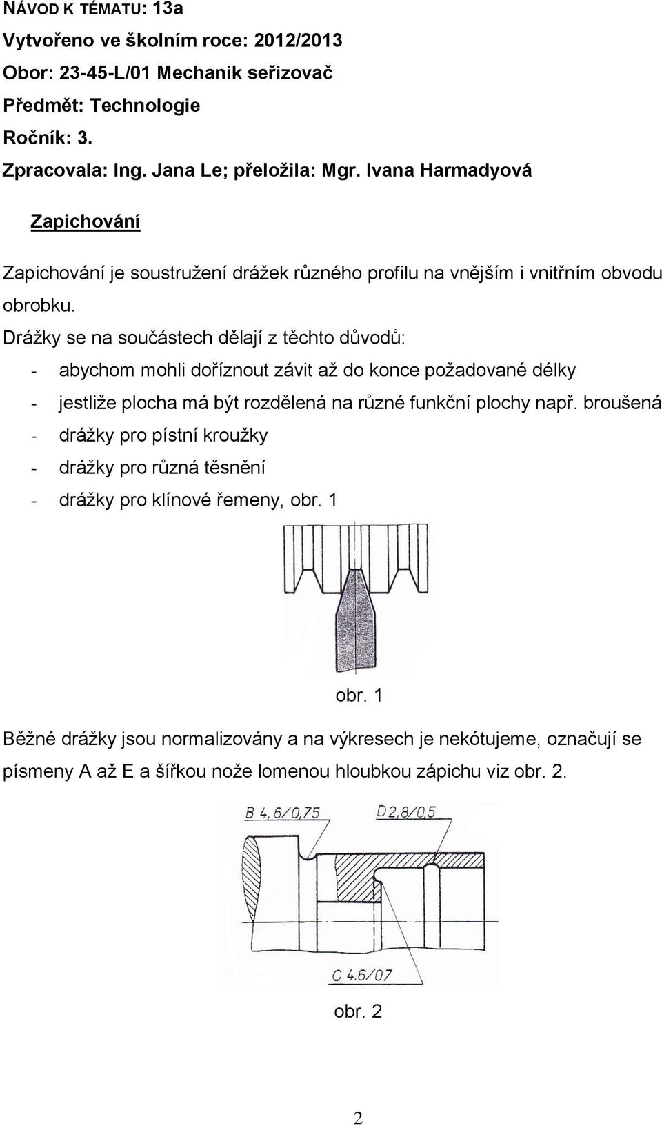 Drážky se na součástech dělají z těchto důvodů: - abychom mohli doříznout závit až do konce požadované délky - jestliže plocha má být rozdělená na různé funkční plochy např.