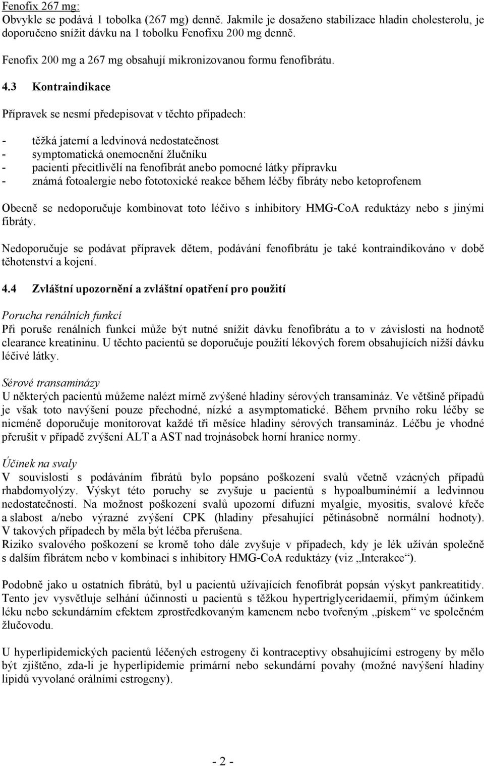 3 Kontraindikace Přípravek se nesmí předepisovat v těchto případech: - těžká jaterní a ledvinová nedostatečnost - symptomatická onemocnění žlučníku - pacienti přecitlivělí na fenofibrát anebo pomocné