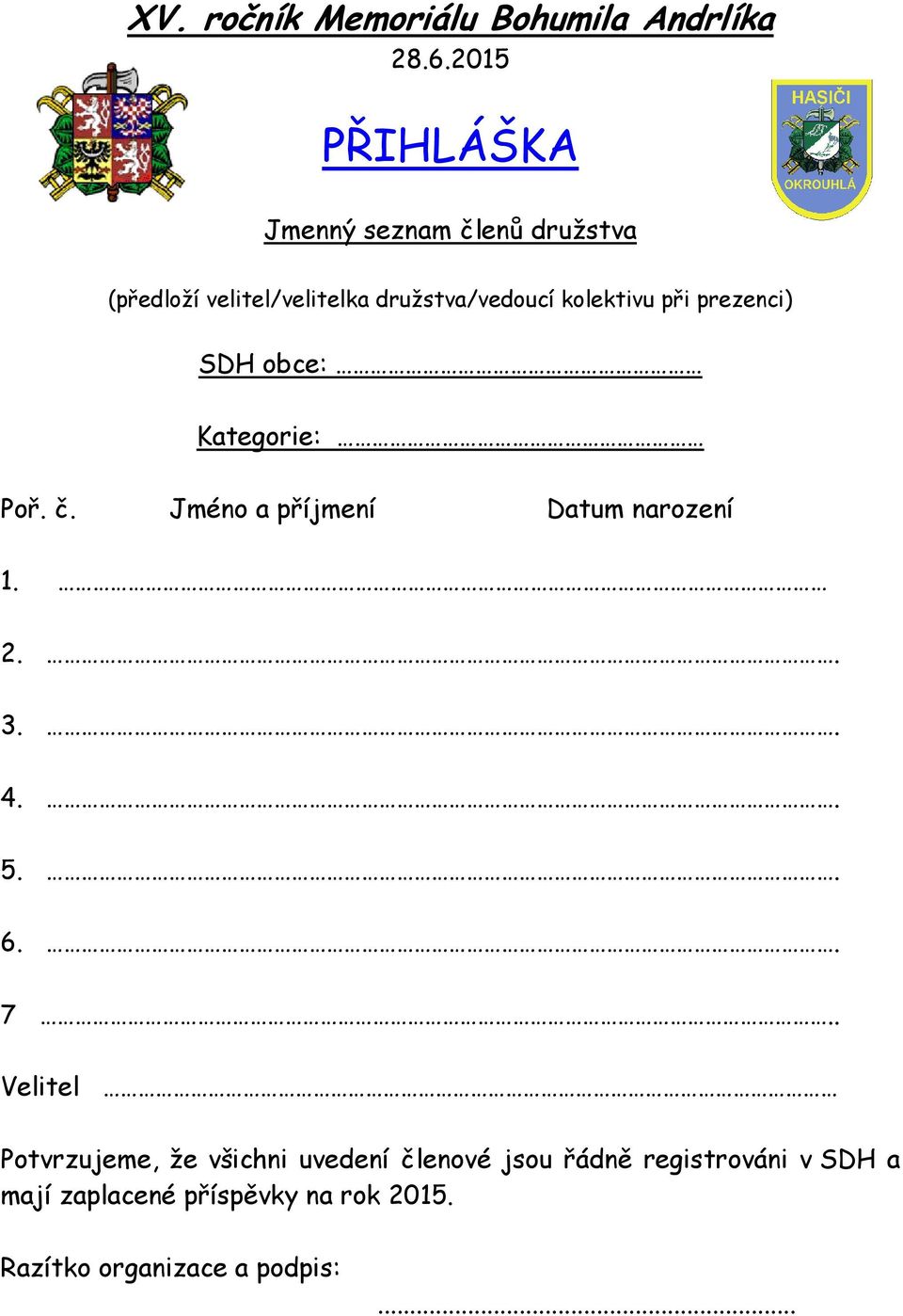 při prezenci) SDH obce: Kategorie: Poř. č. Jméno a příjmení Datum narození 1. 2.. 3.. 4.. 5.. 6.. 7.