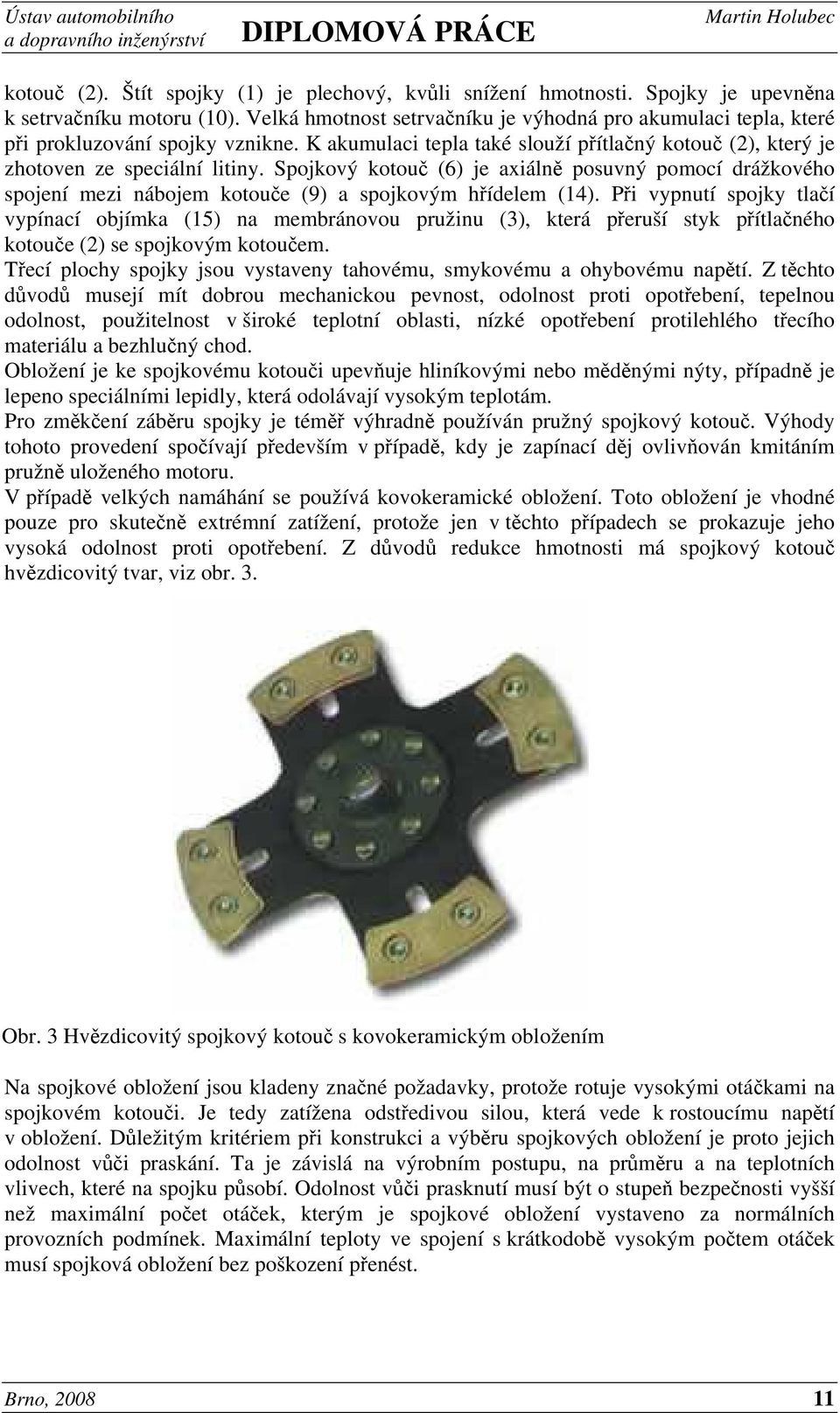 Spojkový kotouč (6) je axiálně posuvný pomocí drážkového spojení mezi nábojem kotouče (9) a spojkovým hřídelem (14).