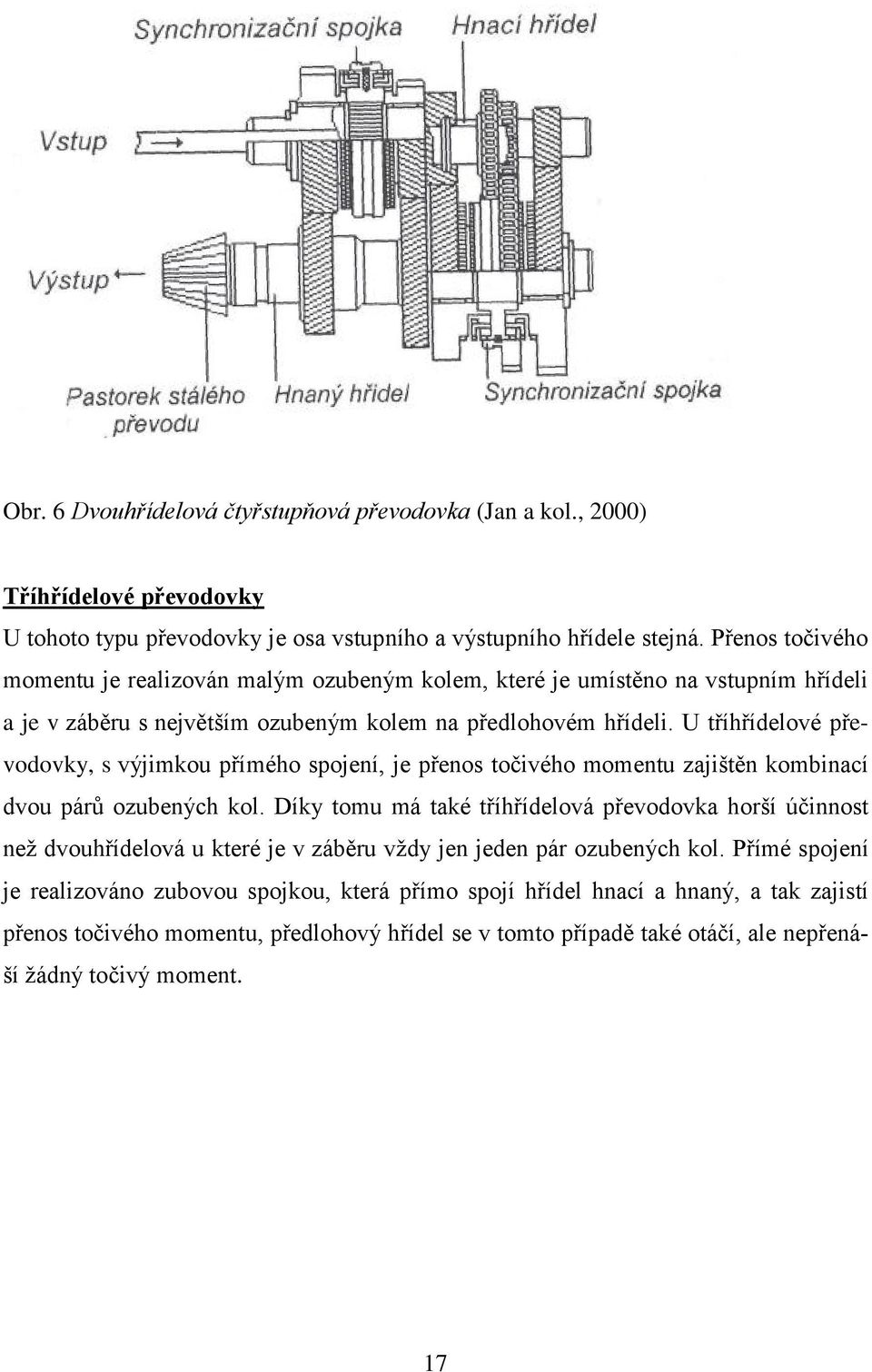 U tříhřídelové převodovky, s výjimkou přímého spojení, je přenos točivého momentu zajištěn kombinací dvou párů ozubených kol.