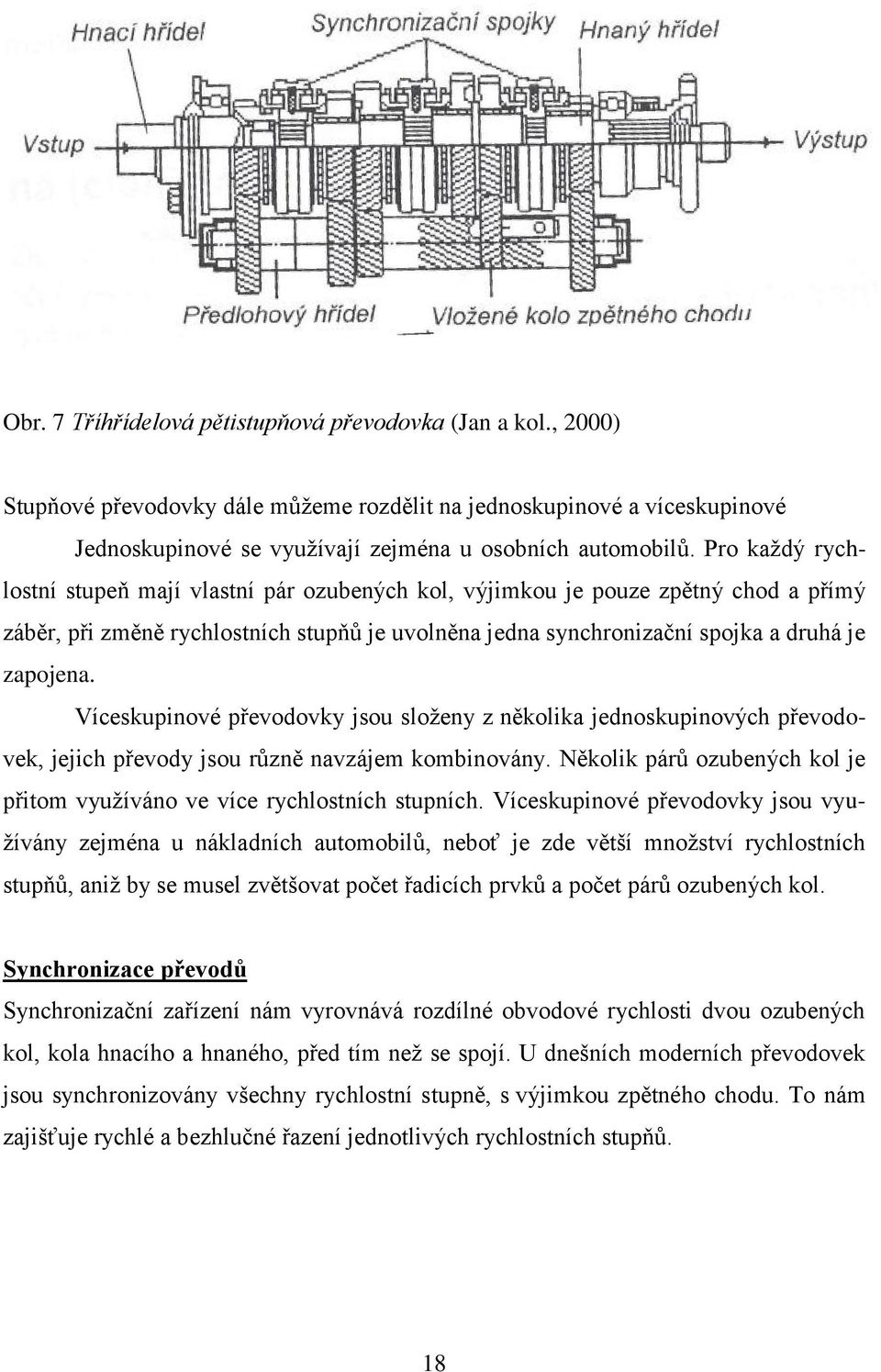 Víceskupinové převodovky jsou sloţeny z několika jednoskupinových převodovek, jejich převody jsou různě navzájem kombinovány.