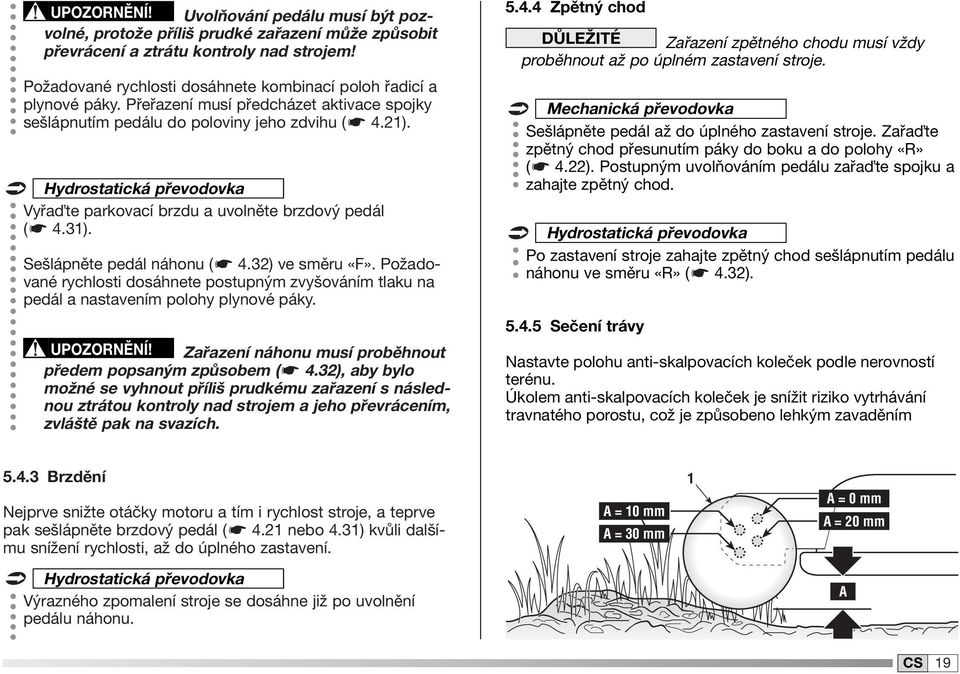 Hydrostatická převodovka Vyřa te parkovací brzdu a uvolněte brzdový pedál ( 4.3). Sešlápněte pedál náhonu ( 4.32) ve směru «F».