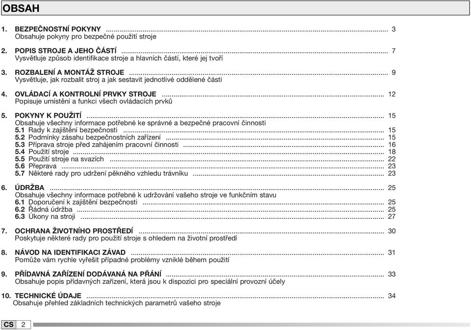 POKYNY K POUŽITĺ... 5 Obsahuje všechny informace potřebné ke správné a bezpečné pracovní činnosti 5. Rady k zajištění bezpečnosti... 5 5.2 Podmínky zásahu bezpečnostních zařízení... 5 5.3 Příprava stroje před zahájením pracovní činnosti.