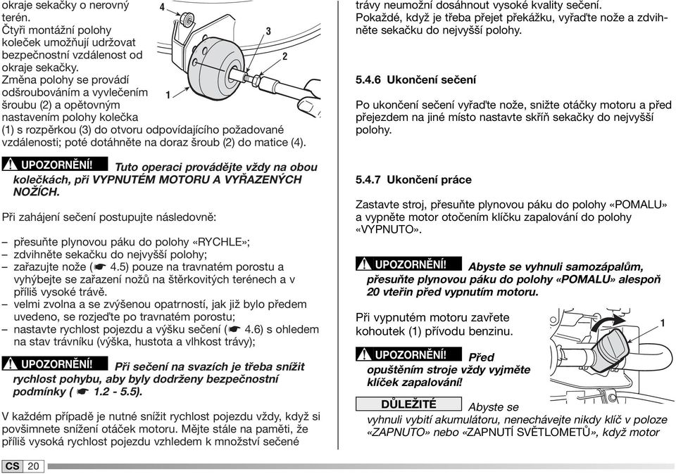 (2) do matice (4). UPOZORNĚNÍ! Tuto operaci provádějte vždy na obou kolečkách, při VYPNUTÉM MOTORU A VYŘAZENÝCH NOŽĺCH.