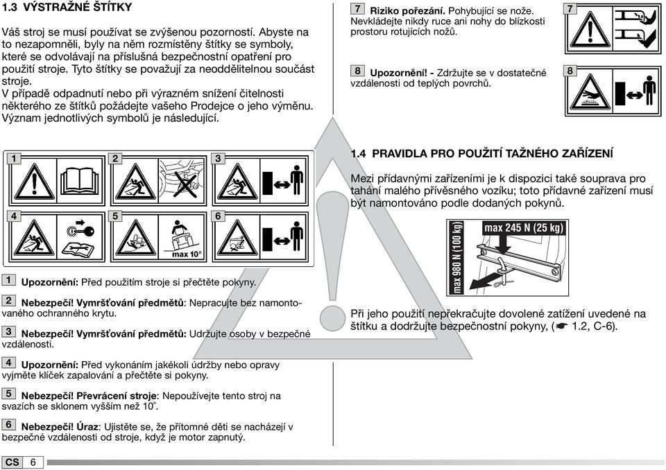 V případě odpadnutí nebo při výrazném snížení čitelnosti některého ze štítků požádejte vašeho Prodejce o jeho výměnu. Význam jednotlivých symbolů je následující. 7 Riziko pořezání. Pohybující se nože.