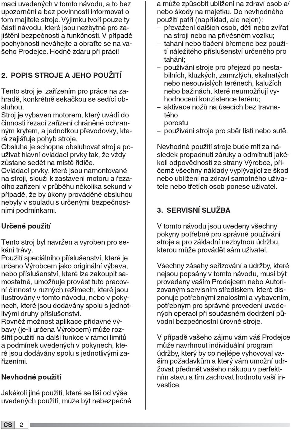 . POPIS STROJE A JEHO POUŽITÍ Tento stroj je zařízením pro práce na zahradě, konkrétně sekačkou se sedící obsluhou.