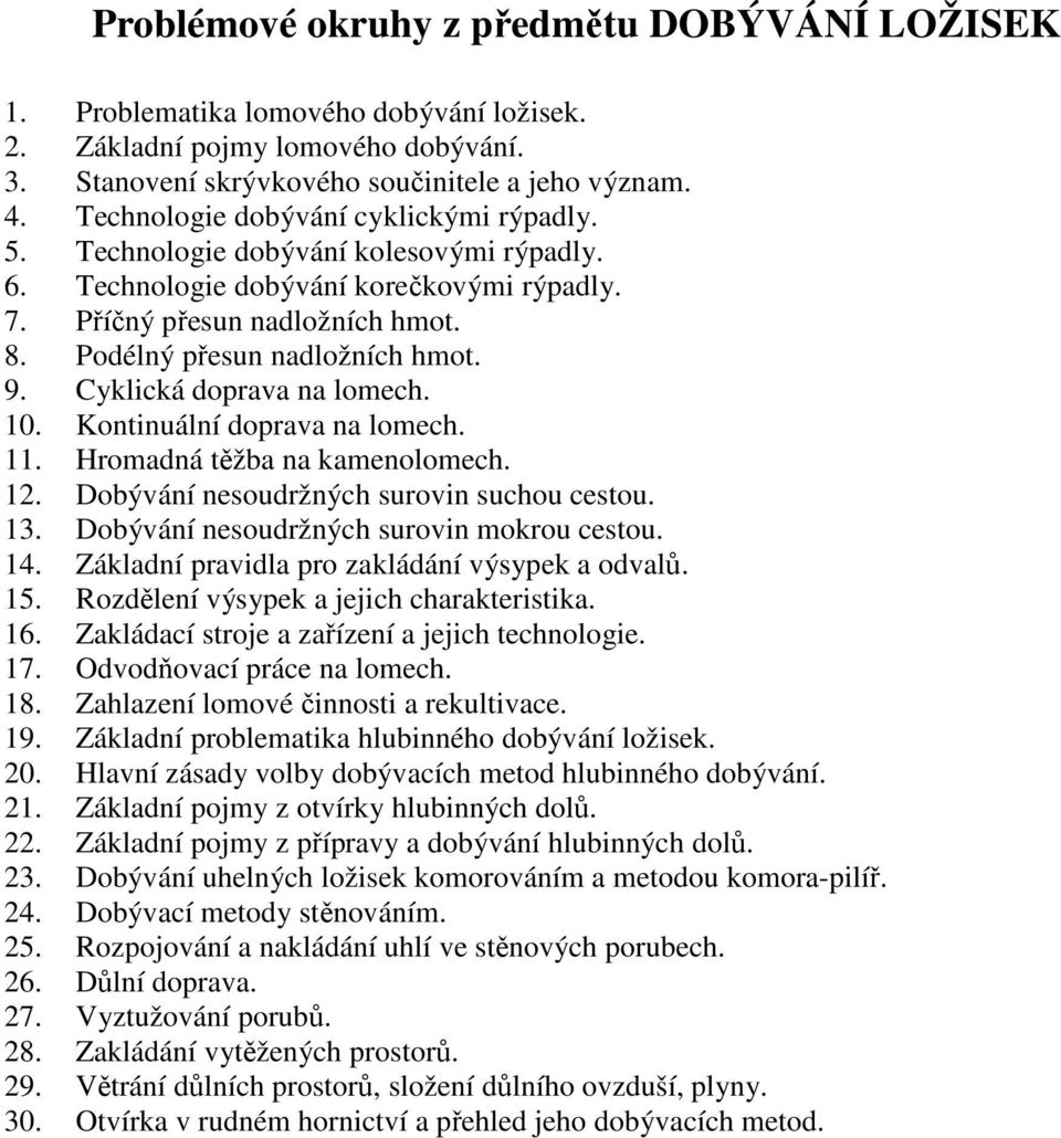 9. Cyklická doprava na lomech. 10. Kontinuální doprava na lomech. 11. Hromadná těžba na kamenolomech. 12. Dobývání nesoudržných surovin suchou cestou. 13. Dobývání nesoudržných surovin mokrou cestou.