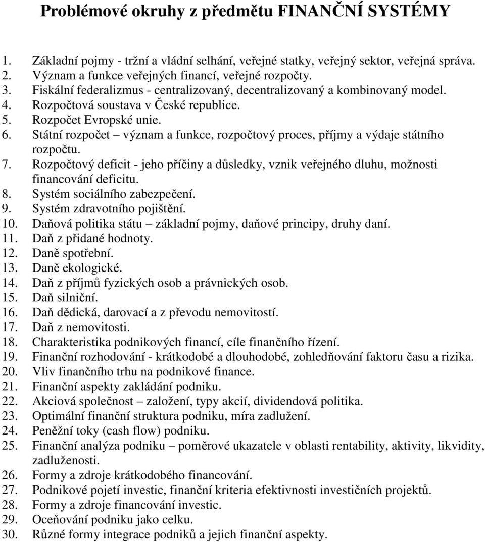 Státní rozpočet význam a funkce, rozpočtový proces, příjmy a výdaje státního rozpočtu. 7. Rozpočtový deficit - jeho příčiny a důsledky, vznik veřejného dluhu, možnosti financování deficitu. 8.