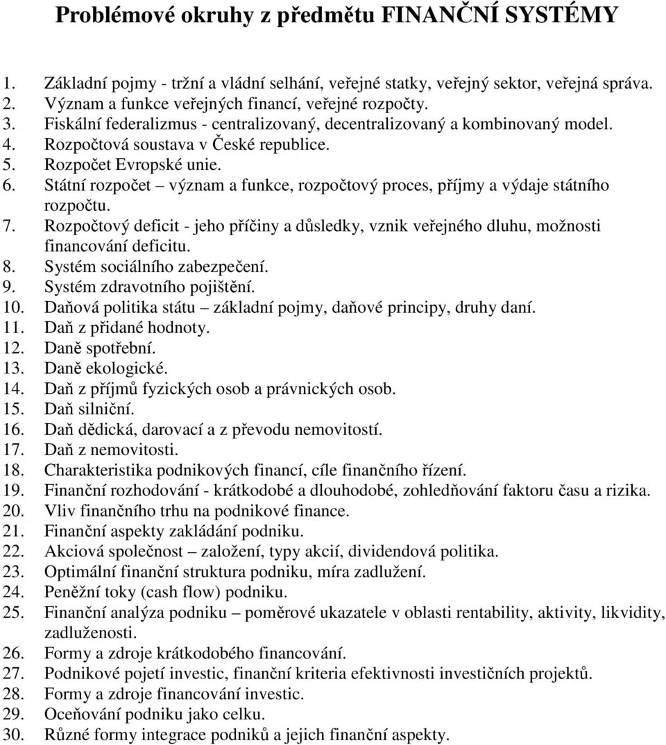 Státní rozpočet význam a funkce, rozpočtový proces, příjmy a výdaje státního rozpočtu. 7. Rozpočtový deficit - jeho příčiny a důsledky, vznik veřejného dluhu, možnosti financování deficitu. 8.