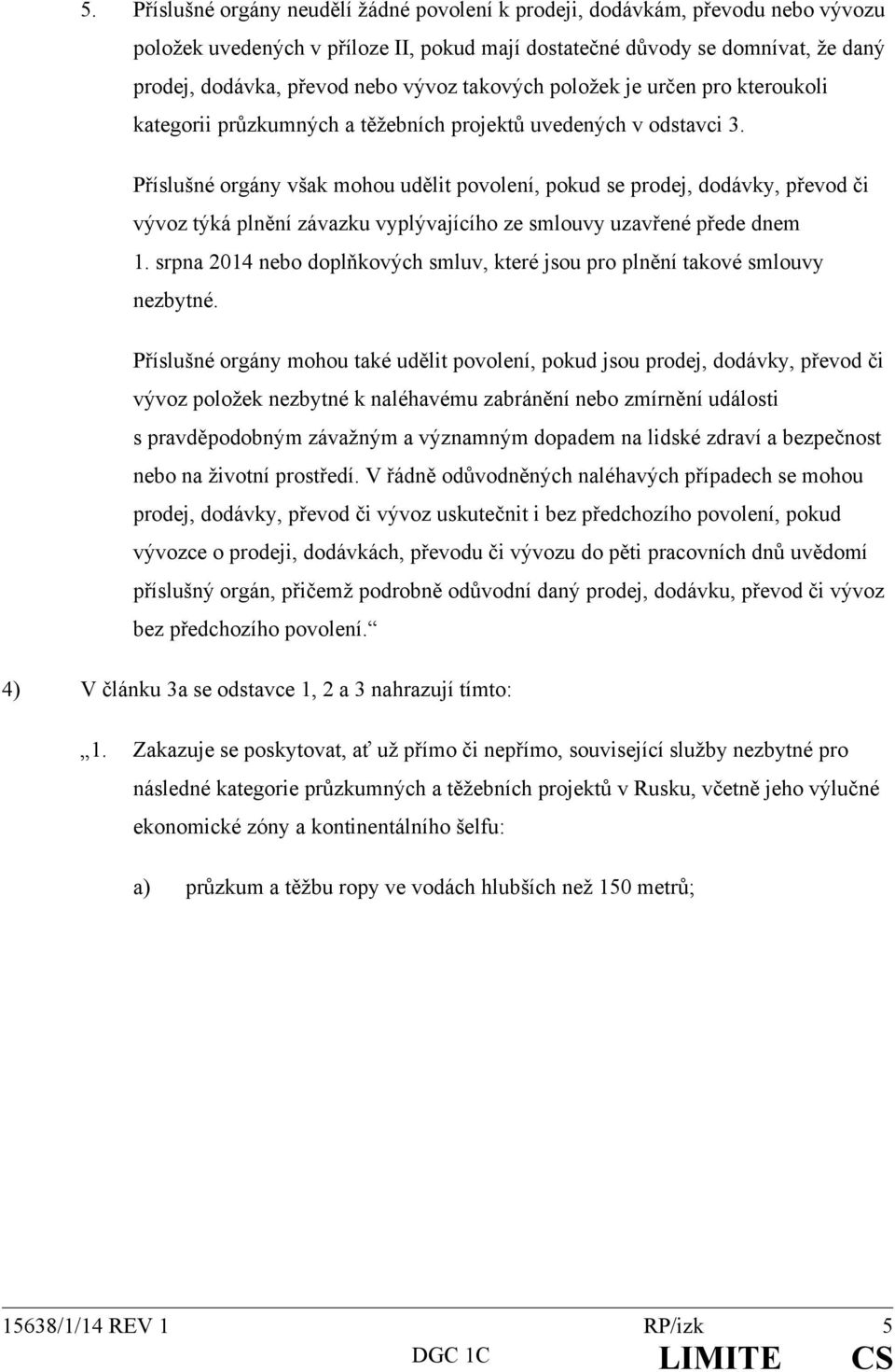 Příslušné orgány však mohou udělit povolení, pokud se prodej, dodávky, převod či vývoz týká plnění závazku vyplývajícího ze smlouvy uzavřené přede dnem 1.