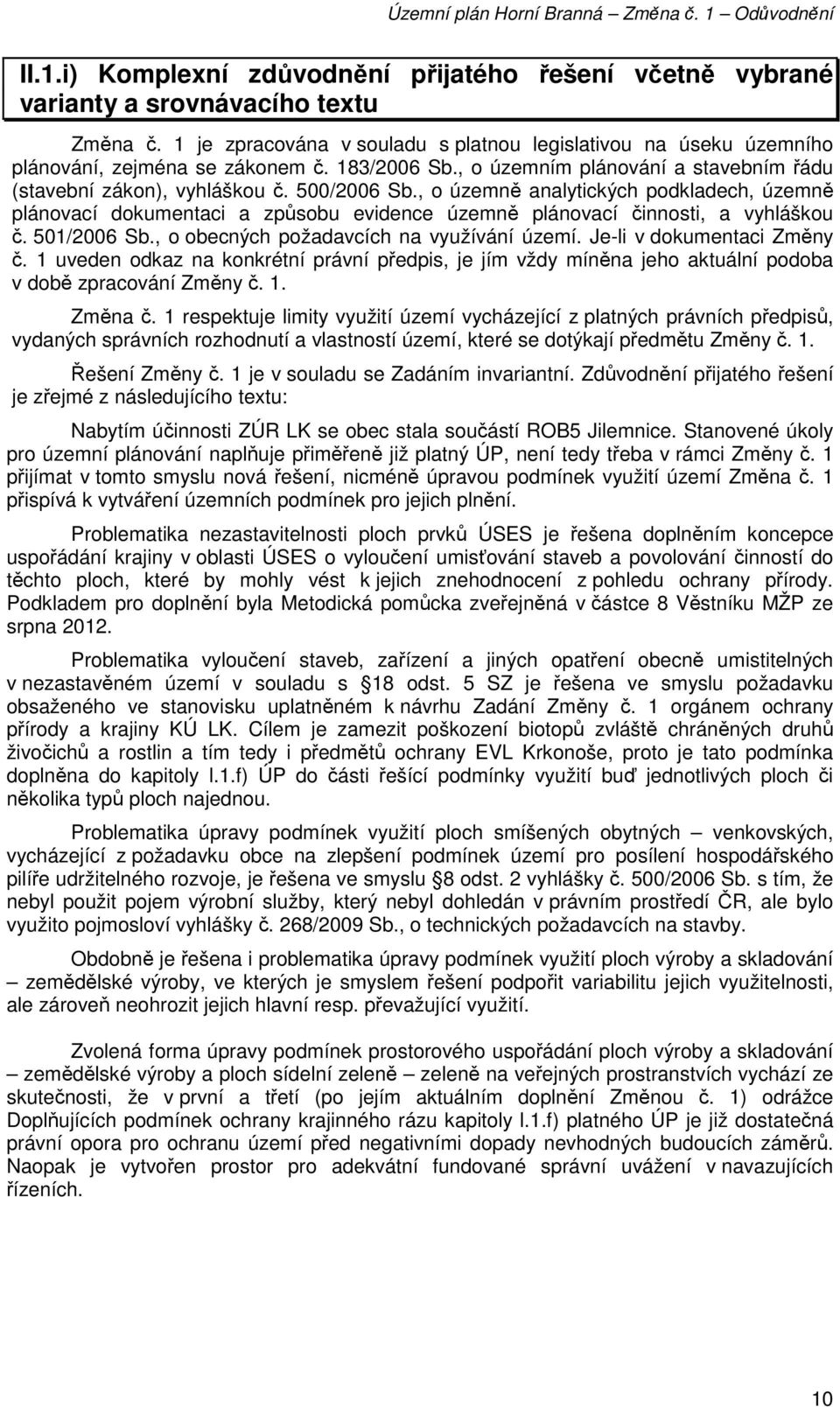 , o územně analytických podkladech, územně plánovací dokumentaci a způsobu evidence územně plánovací činnosti, a vyhláškou č. 501/2006 Sb., o obecných požadavcích na využívání území.