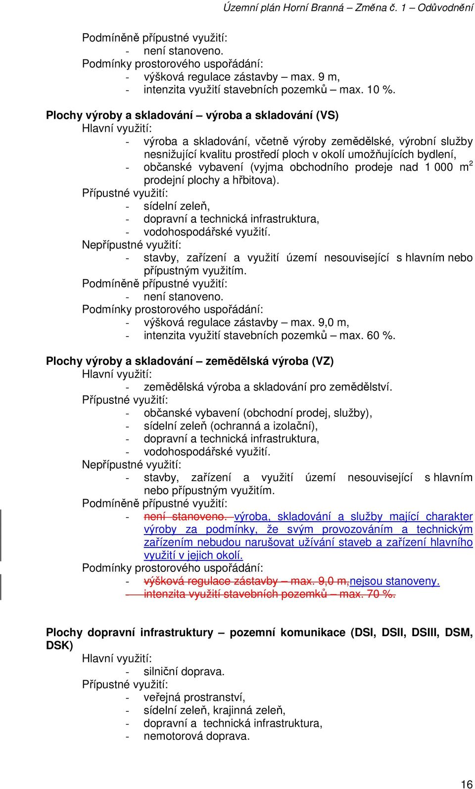 vybavení (vyjma obchodního prodeje nad 1 000 m 2 prodejní plochy a hřbitova). - sídelní zeleň, - vodohospodářské využití.