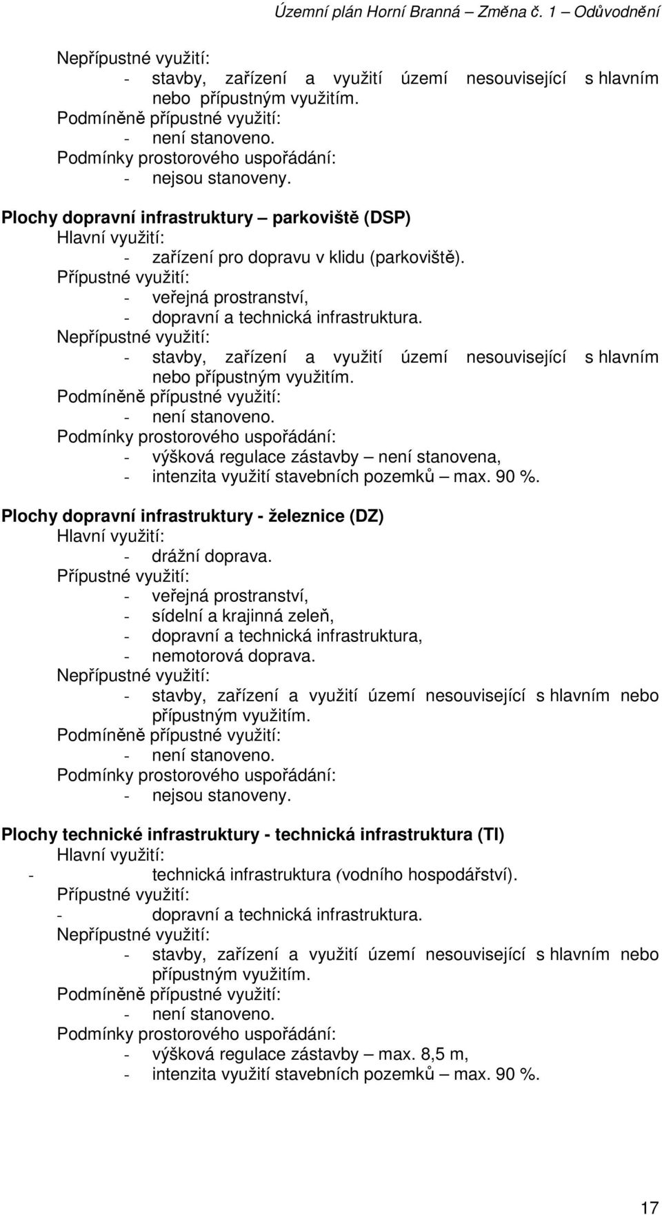 - výšková regulace zástavby není stanovena, - intenzita využití stavebních pozemků max. 90 %. Plochy dopravní infrastruktury - železnice (DZ) - drážní doprava.