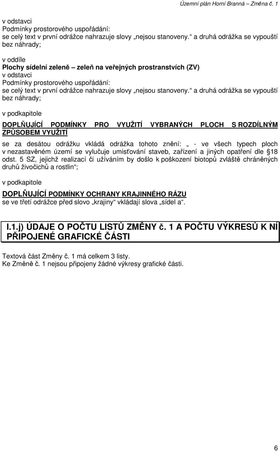 a druhá odrážka se vypouští bez náhrady; v podkapitole DOPLŇUJÍCÍ PODMÍNKY PRO VYUŽITÍ VYBRANÝCH PLOCH S ROZDÍLNÝM ZPŮSOBEM VYUŽITÍ se za desátou odrážku vkládá odrážka tohoto znění: - ve všech