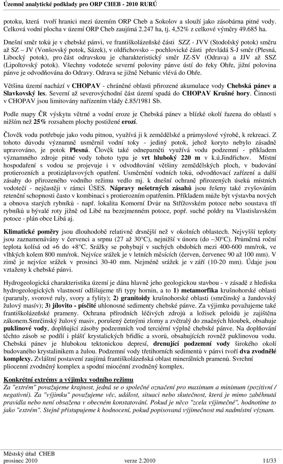 potok), pro část odravskou je charakteristický směr JZSV (Odrava) a JJV až SSZ (Lipoltovský potok).