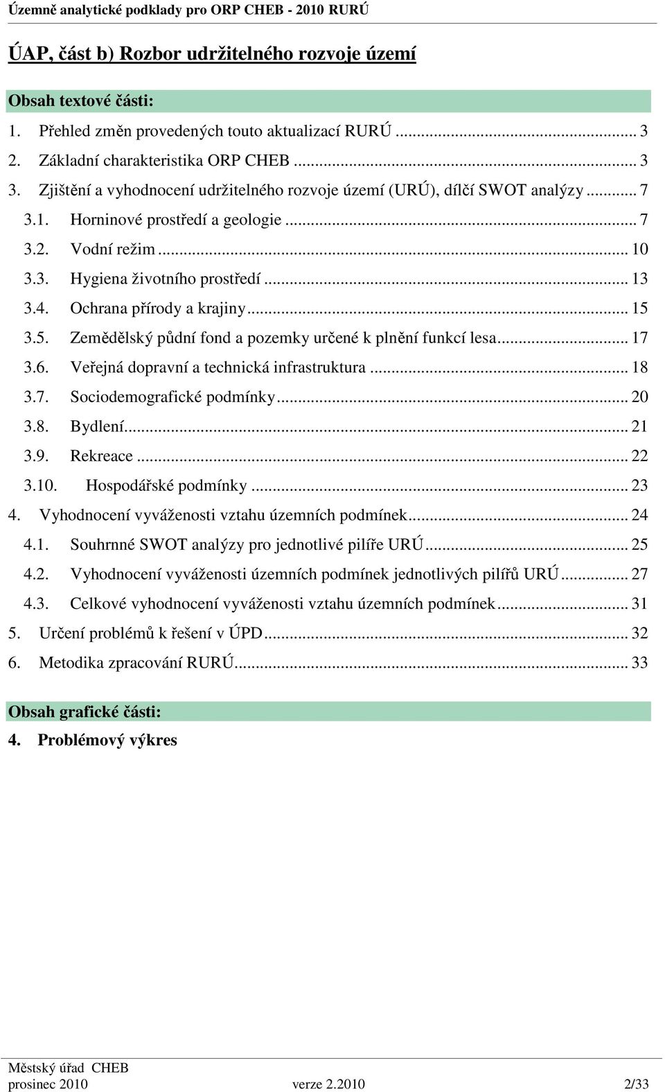 Ochrana přírody a krajiny... 15 3.5. Zemědělský půdní fond a pozemky určené k plnění funkcí lesa... 17 3.6. Veřejná dopravní a technická infrastruktura... 18 3.7. Sociodemografické podmínky... 20 3.8. Bydlení.