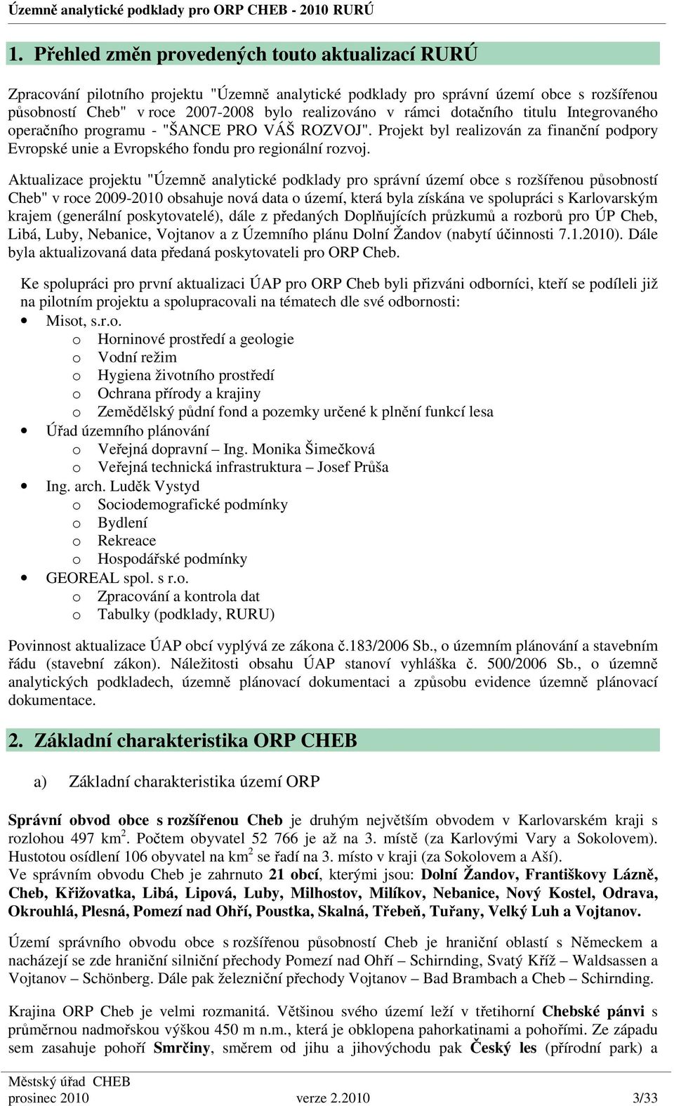 Aktualizace projektu "Územně analytické podklady pro správní území obce s rozšířenou působností Cheb" v roce 20092010 obsahuje nová data o území, která byla získána ve spolupráci s Karlovarským