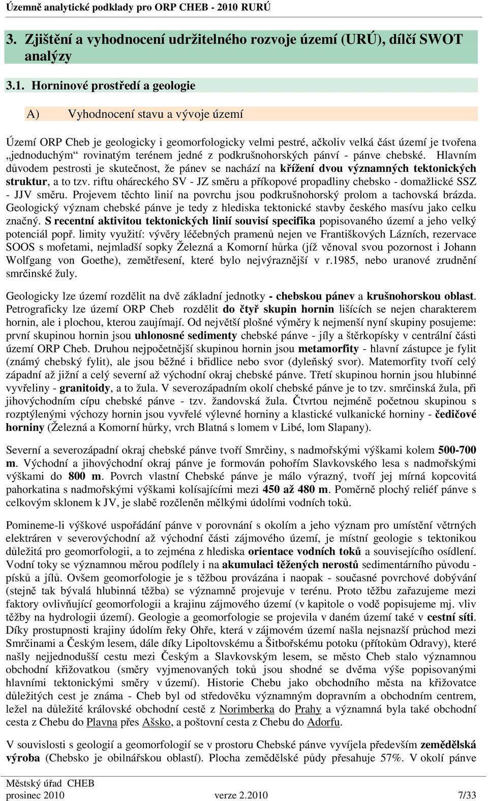 z podkrušnohorských pánví pánve chebské. Hlavním důvodem pestrosti je skutečnost, že pánev se nachází na křížení dvou významných tektonických struktur, a to tzv.