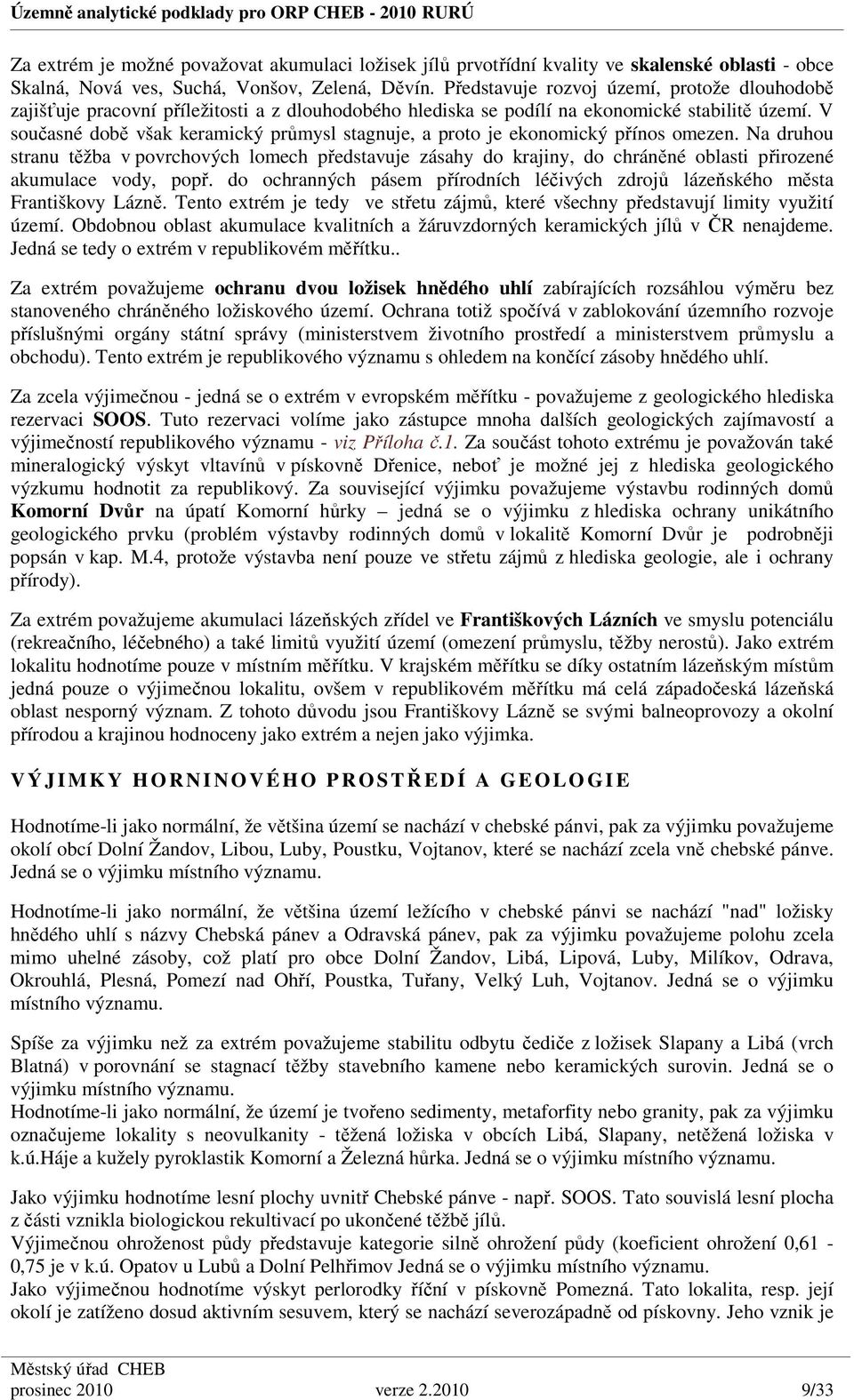 V současné době však keramický průmysl stagnuje, a proto je ekonomický přínos omezen.