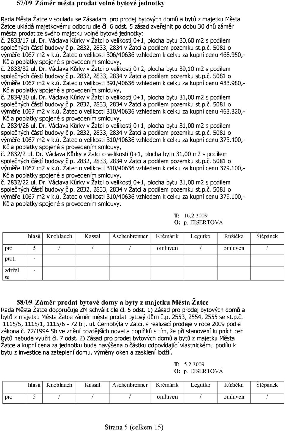 Václava Kůrky v Žatci o velikosti 0+1, plocha bytu 30,60 m2 s podílem společných částí budovy č.p. 2832, 2833, 2834 v Žatci a podílem pozemku st.p.č. 5081 o výměře 1067 m2 v k.ú.