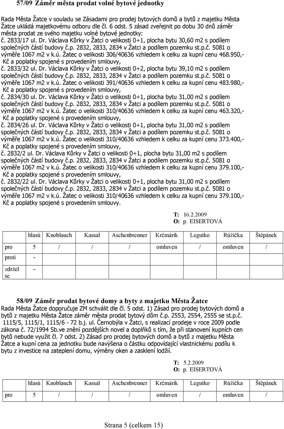 Václava Kůrky v Žatci o velikosti 0+1, plocha bytu 30,60 m2 s podílem společných částí budovy č.p. 2832, 2833, 2834 v Žatci a podílem pozemku st.p.č. 5081 o výměře 1067 m2 v k.ú.