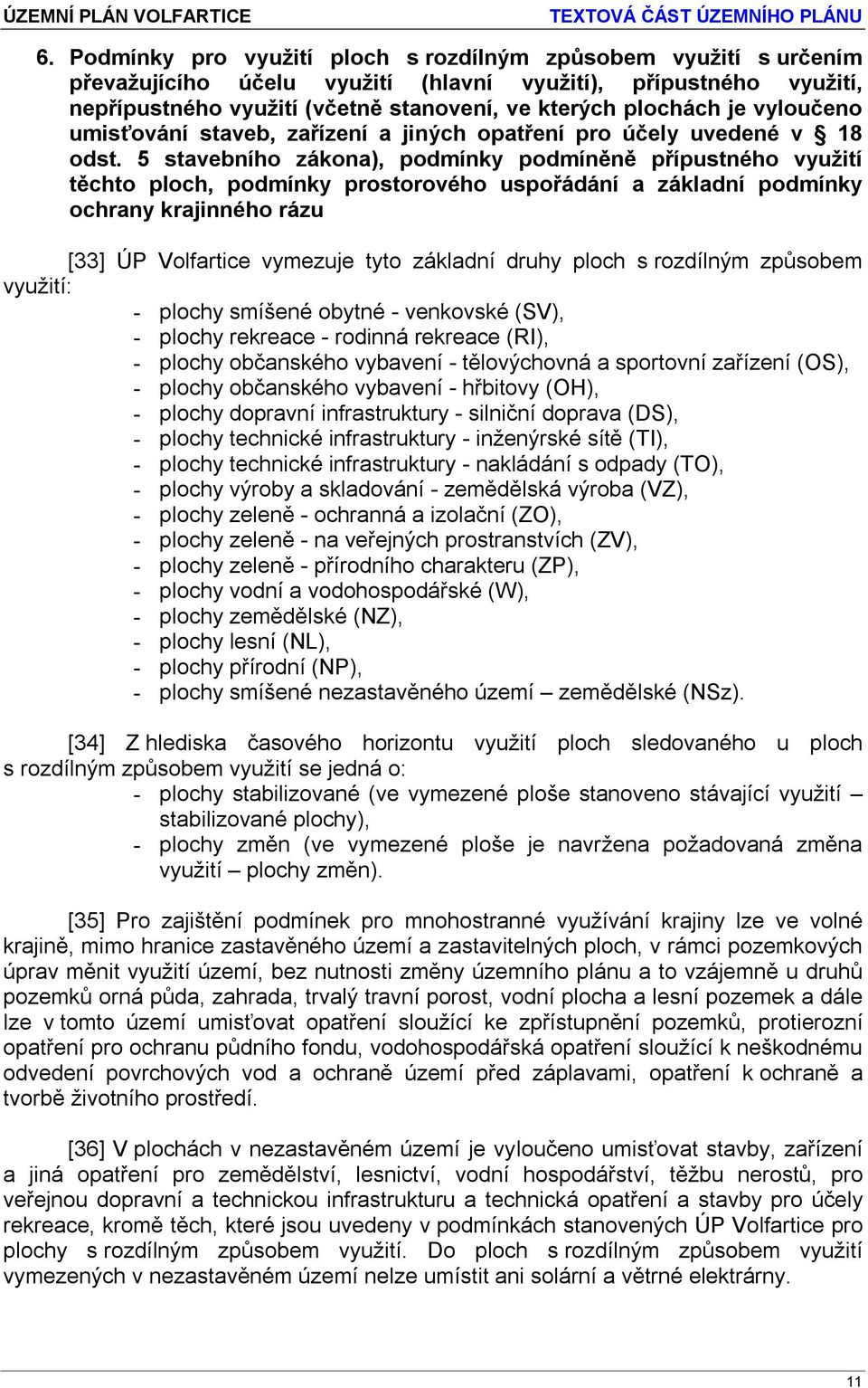 5 stavebního zákona), podmínky podmíněně přípustného využití těchto ploch, podmínky prostorového uspořádání a základní podmínky ochrany krajinného rázu [33] ÚP Volfartice vymezuje tyto základní druhy