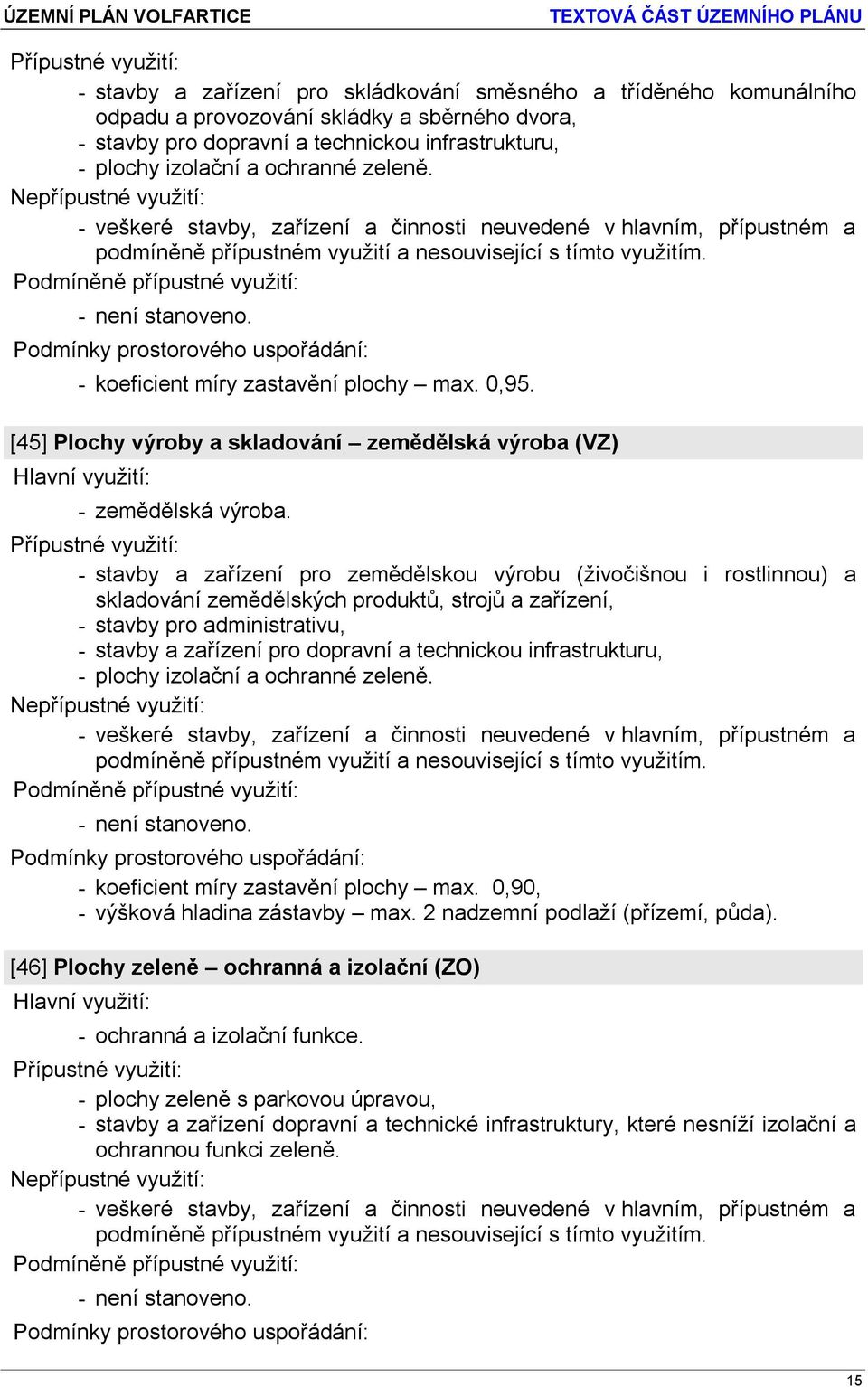 - stavby a zařízení pro zemědělskou výrobu (živočišnou i rostlinnou) a skladování zemědělských produktů, strojů a zařízení, - stavby pro administrativu, - stavby a zařízení pro dopravní a technickou