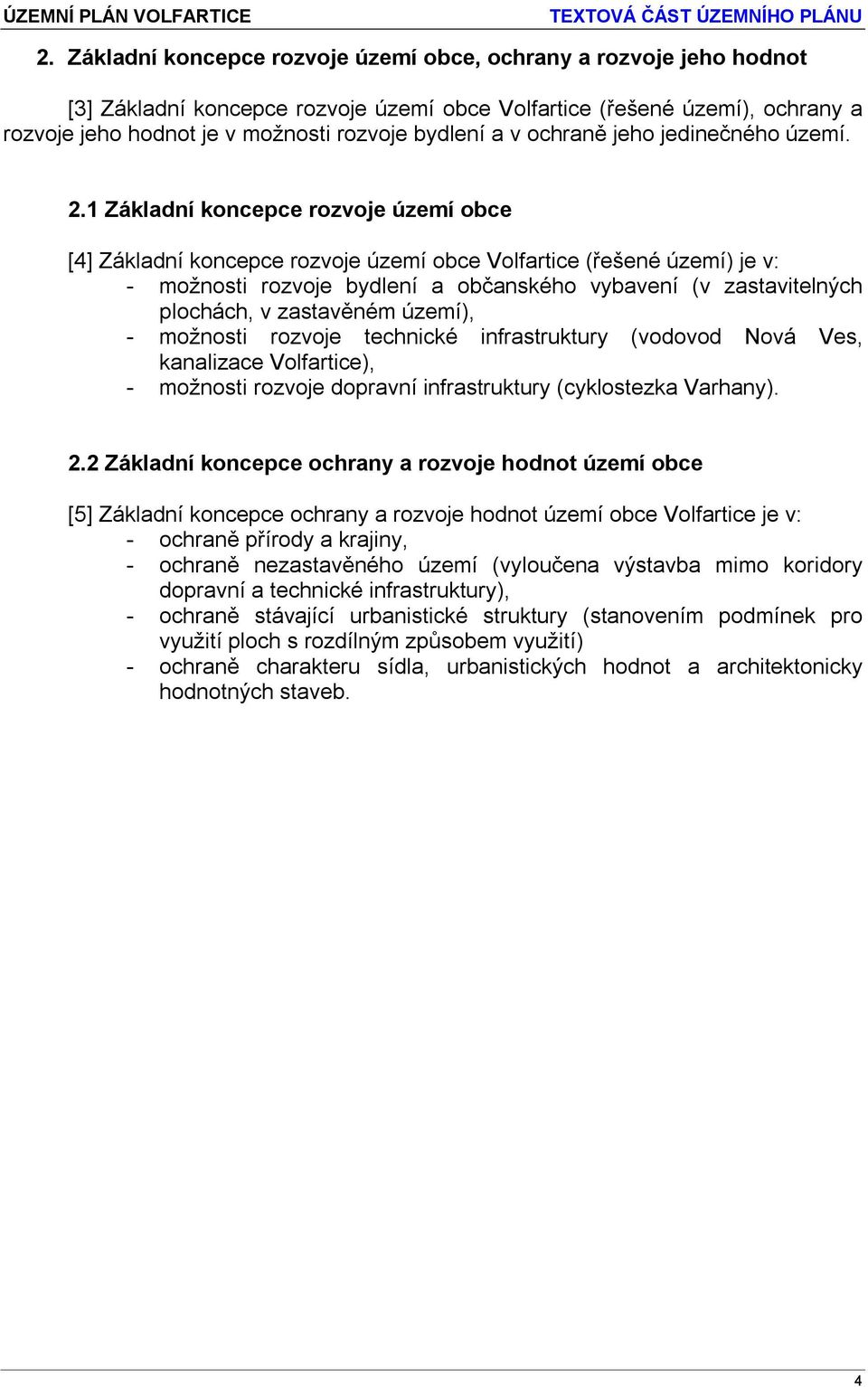 1 Základní koncepce rozvoje území obce [4] Základní koncepce rozvoje území obce Volfartice (řešené území) je v: - možnosti rozvoje bydlení a občanského vybavení (v zastavitelných plochách, v