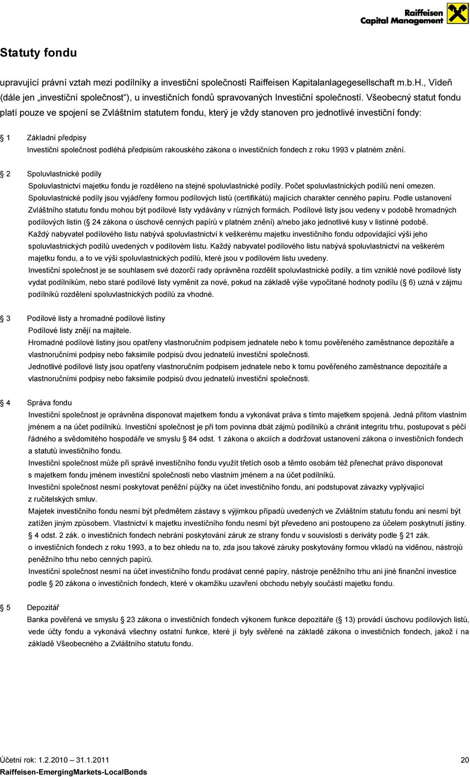 rakouského zákona o investičních fondech z roku 1993 v platném znění. 2 Spoluvlastnické podíly Spoluvlastnictví majetku fondu je rozděleno na stejné spoluvlastnické podíly.