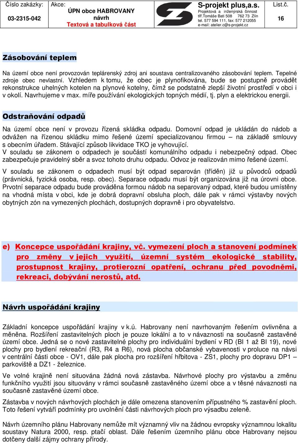 míře používání ekologických topných médií, tj. plyn a elektrickou energii. Odstraňování odpadů Na území obce není v provozu řízená skládka odpadu.