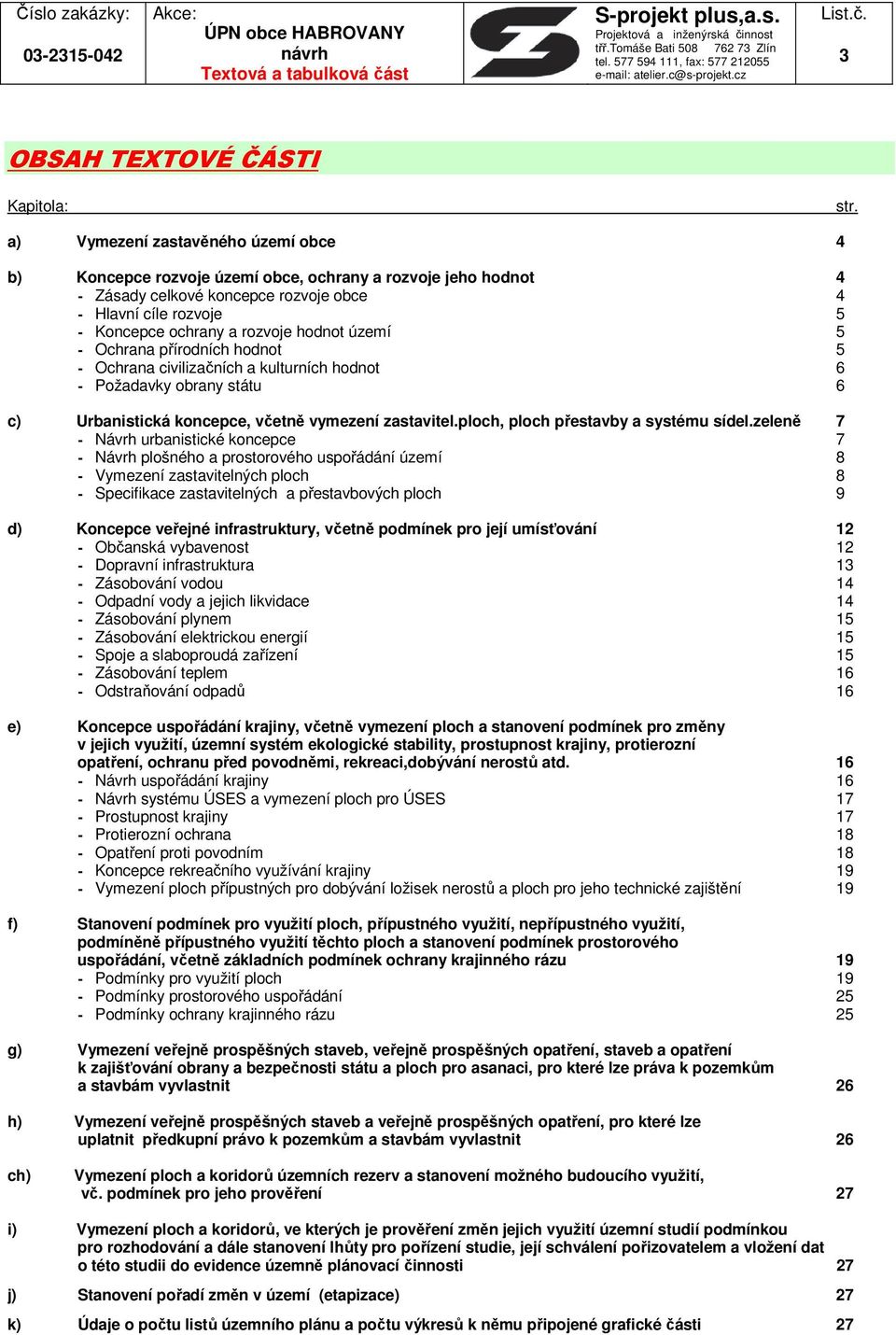 hodnot území 5 - Ochrana přírodních hodnot 5 - Ochrana civilizačních a kulturních hodnot 6 - Požadavky obrany státu 6 c) Urbanistická koncepce, včetně vymezení zastavitel.