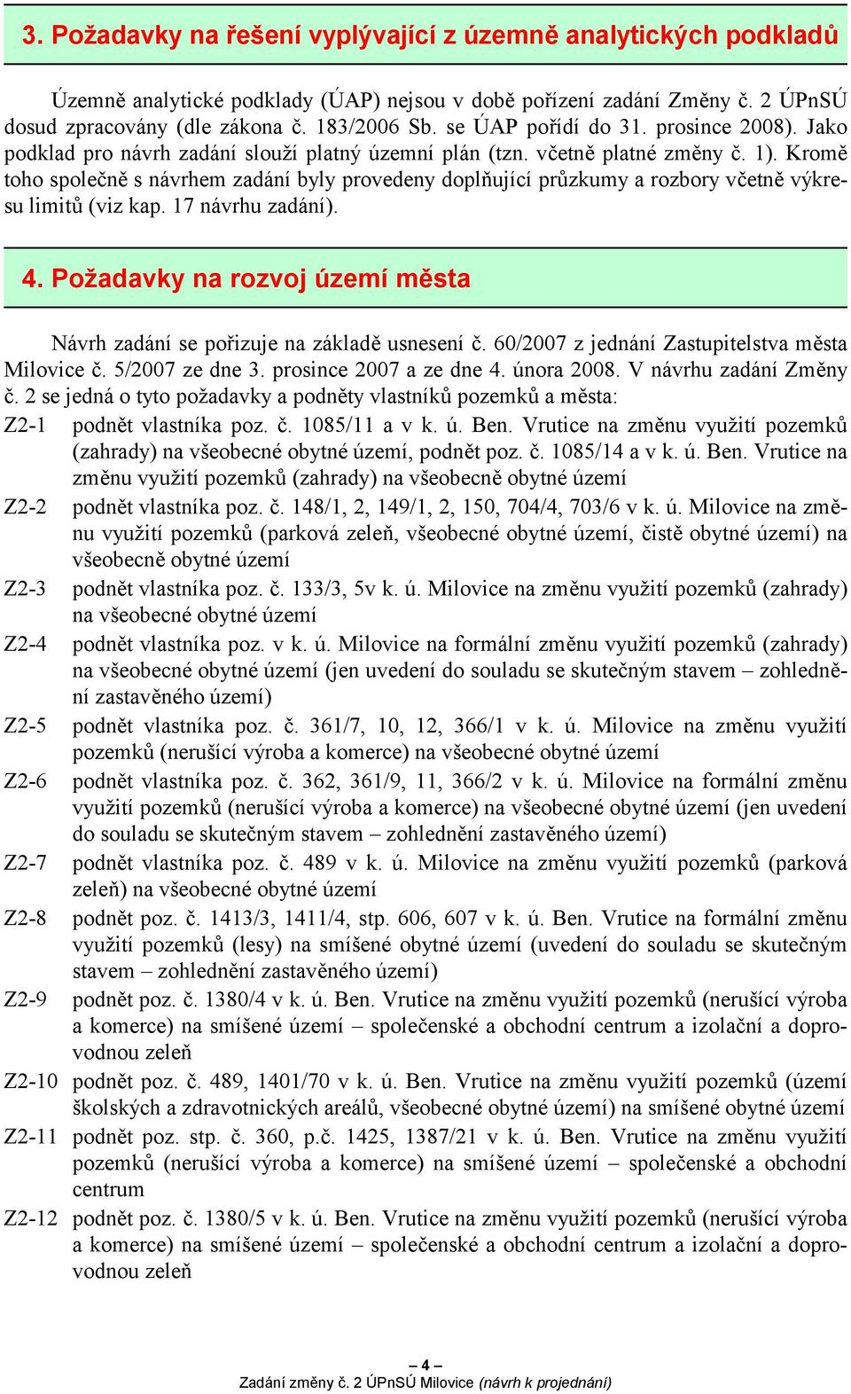 Kromě toho společně s návrhem zadání byly provedeny doplňující průzkumy a rozbory včetně výkresu limitů (viz kap. 17 návrhu zadání). 4.