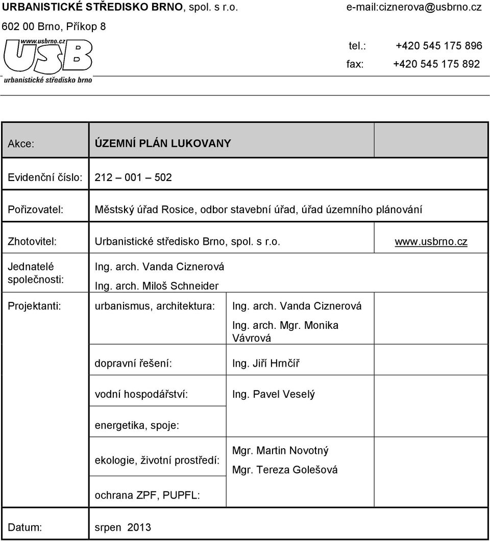 Zhotovitel: Urbanistické středisko Brno, spol. s r.o. www.usbrno.cz Jednatelé společnosti: Ing. arch. Vanda Ciznerová Ing. arch. Miloš Schneider Projektanti: urbanismus, architektura: Ing.