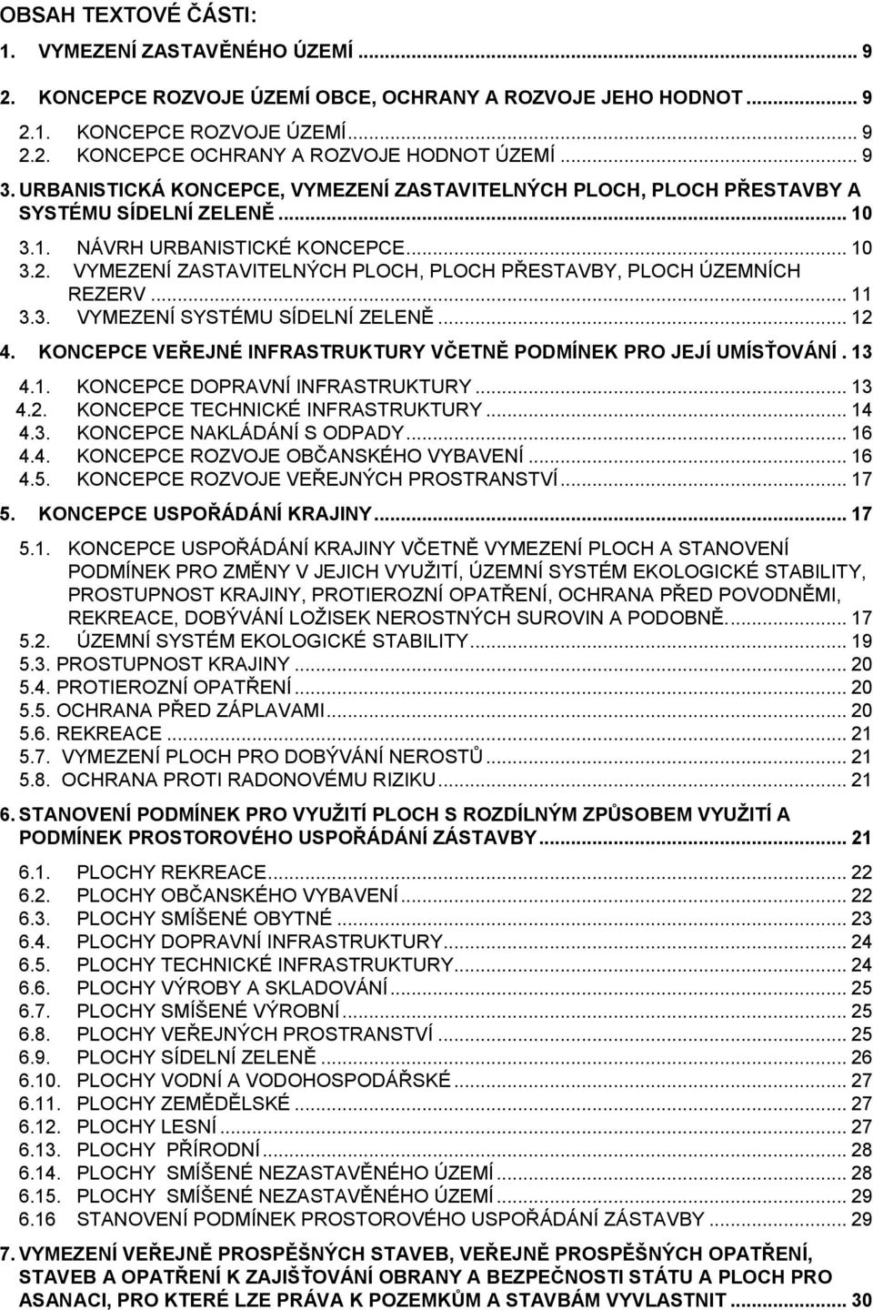 VYMEZENÍ ZASTAVITELNÝCH PLOCH, PLOCH PŘESTAVBY, PLOCH ÚZEMNÍCH REZERV... 11 3.3. VYMEZENÍ SYSTÉMU SÍDELNÍ ZELENĚ... 12 4. KONCEPCE VEŘEJNÉ INFRASTRUKTURY VČETNĚ PODMÍNEK PRO JEJÍ UMÍSŤOVÁNÍ. 13 4.1. KONCEPCE DOPRAVNÍ INFRASTRUKTURY.