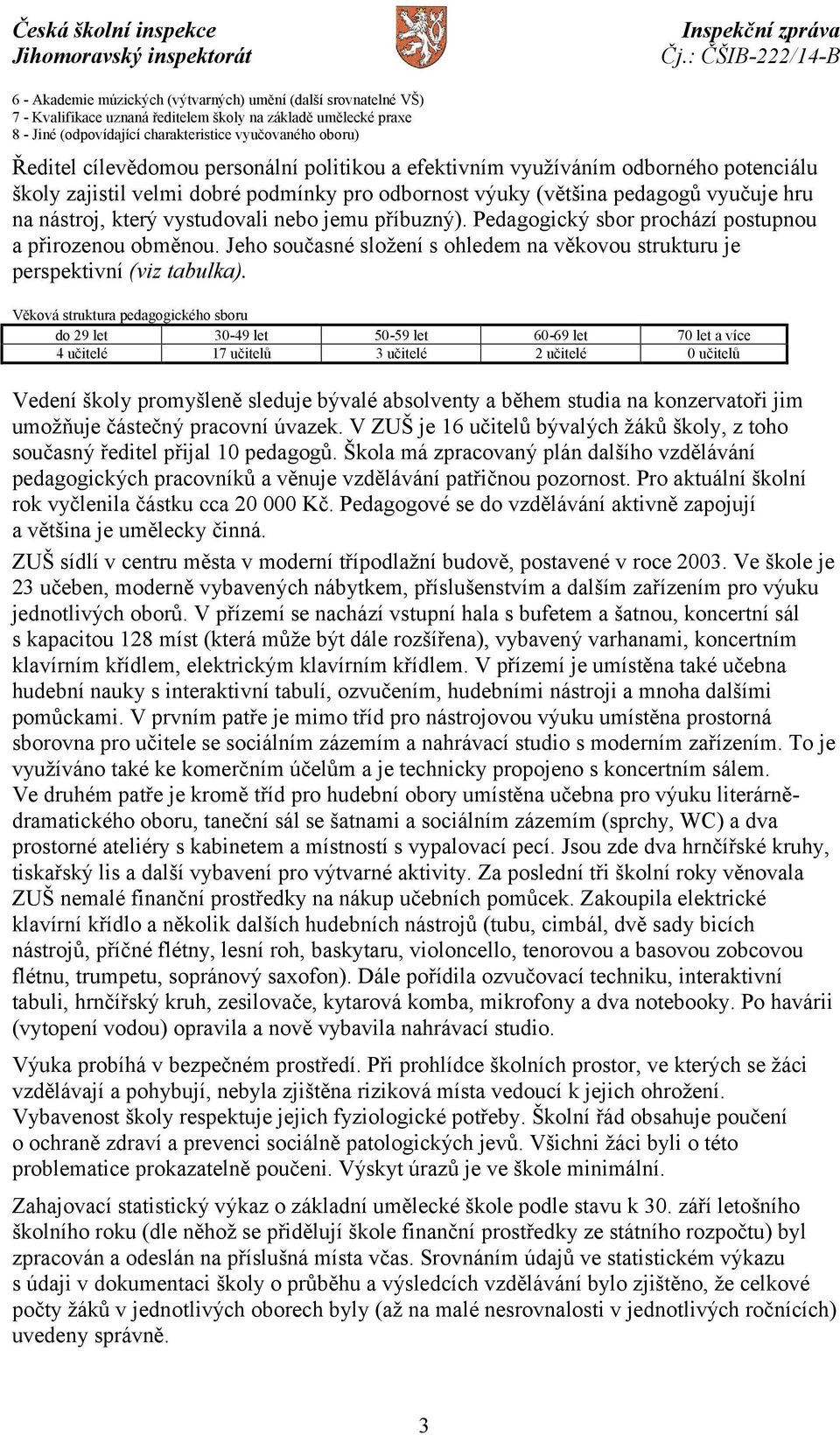 jemu příbuzný). Pedagogický sbor prochází postupnou a přirozenou obměnou. Jeho současné složení s ohledem na věkovou strukturu je perspektivní (viz tabulka).