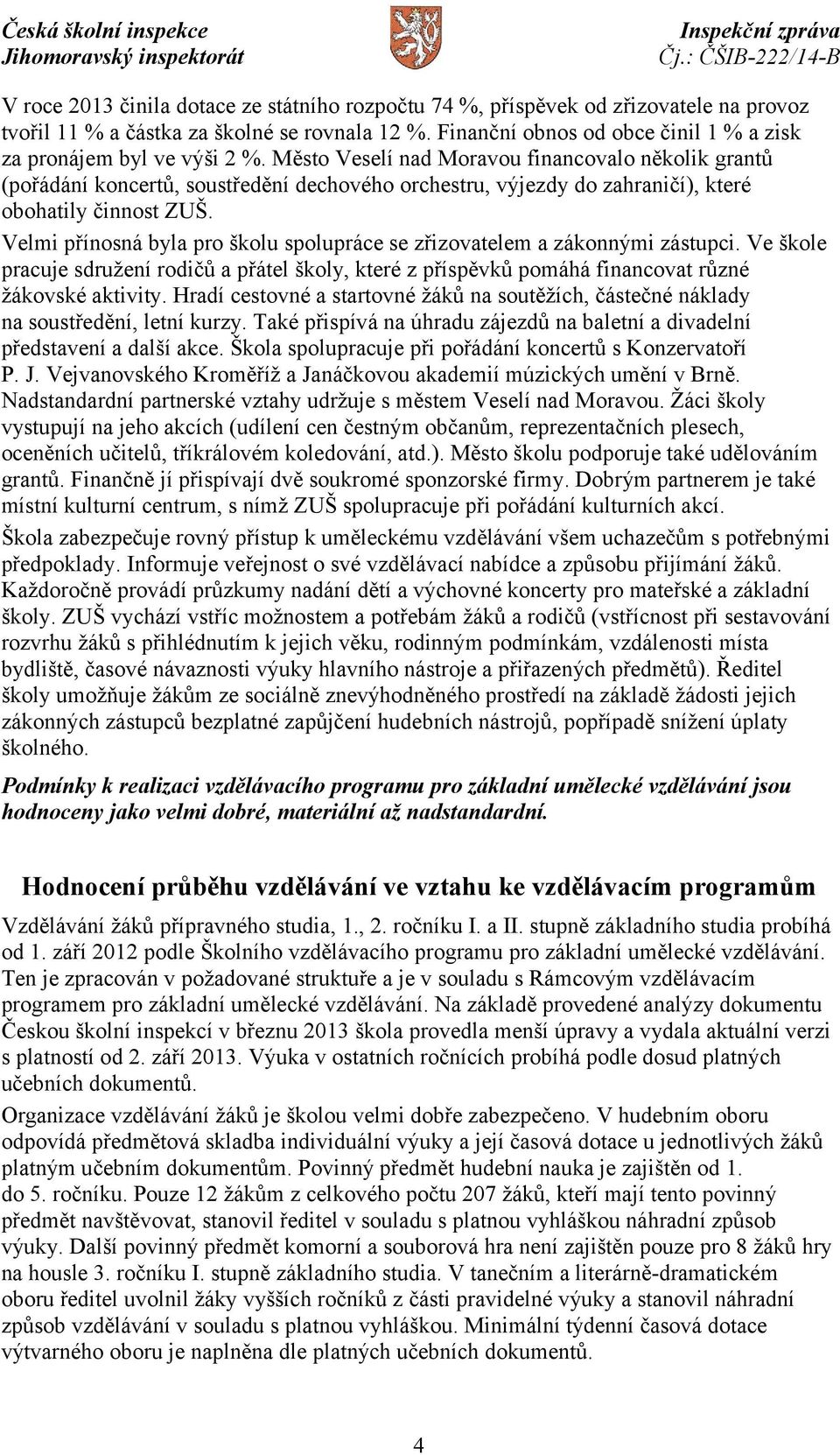 Město Veselí nad Moravou financovalo několik grantů (pořádání koncertů, soustředění dechového orchestru, výjezdy do zahraničí), které obohatily činnost ZUŠ.