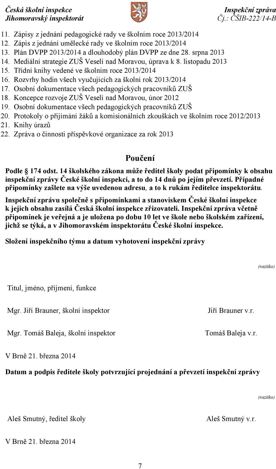 Osobní dokumentace všech pedagogických pracovníků ZUŠ 18. Koncepce rozvoje ZUŠ Veselí nad Moravou, únor 2012 19. Osobní dokumentace všech pedagogických pracovníků ZUŠ 20.