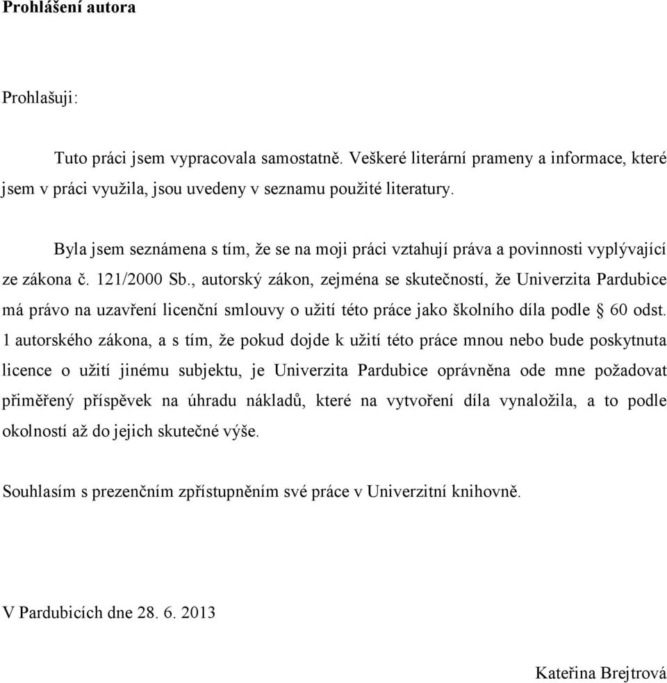 , autorský zákon, zejména se skutečností, že Univerzita Pardubice má právo na uzavření licenční smlouvy o užití této práce jako školního díla podle 60 odst.