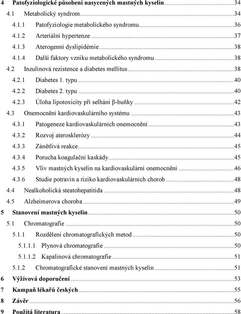 ..42 4.3 Onemocnění kardiovaskulárního systému...43 4.3.1 Patogeneze kardiovaskulárních onemocnění...43 4.3.2 Rozvoj aterosklerózy...44 4.3.3 Zánětlivá reakce...45 4.3.4 Porucha koagulační kaskády.