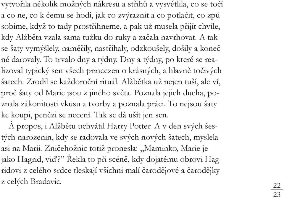 Dny a týdny, po které se realizoval typický sen všech princezen o krásných, a hlavně točivých šatech. Zrodil se každoroční rituál.