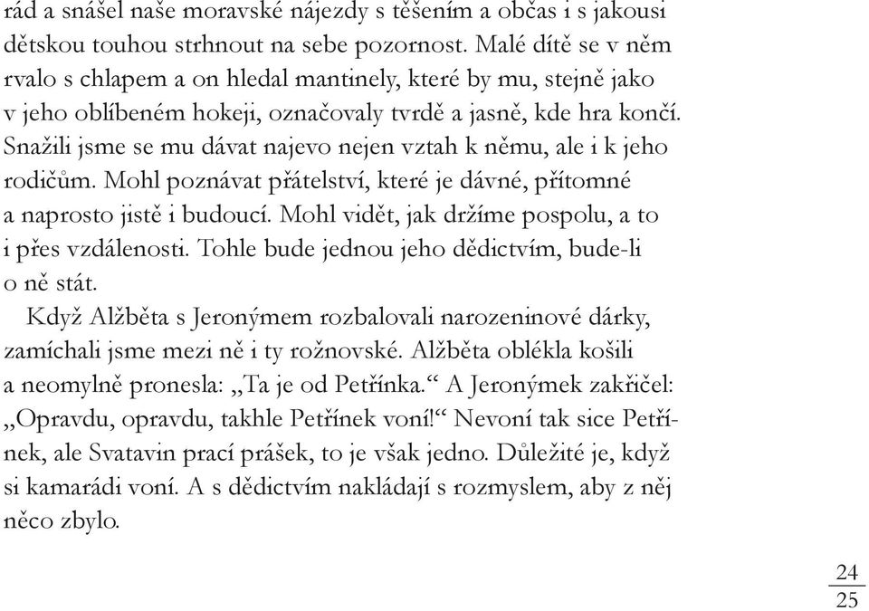 Snažili jsme se mu dávat najevo nejen vztah k němu, ale i k jeho rodičům. Mohl poznávat přátelství, které je dávné, přítomné a naprosto jistě i budoucí.