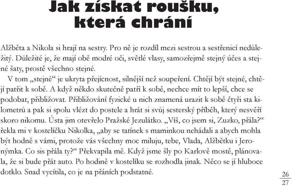 Chtějí být stejné, chtějí patřit k sobě. A když někdo skutečně patří k sobě, nechce mít to lepší, chce se podobat, přibližovat.