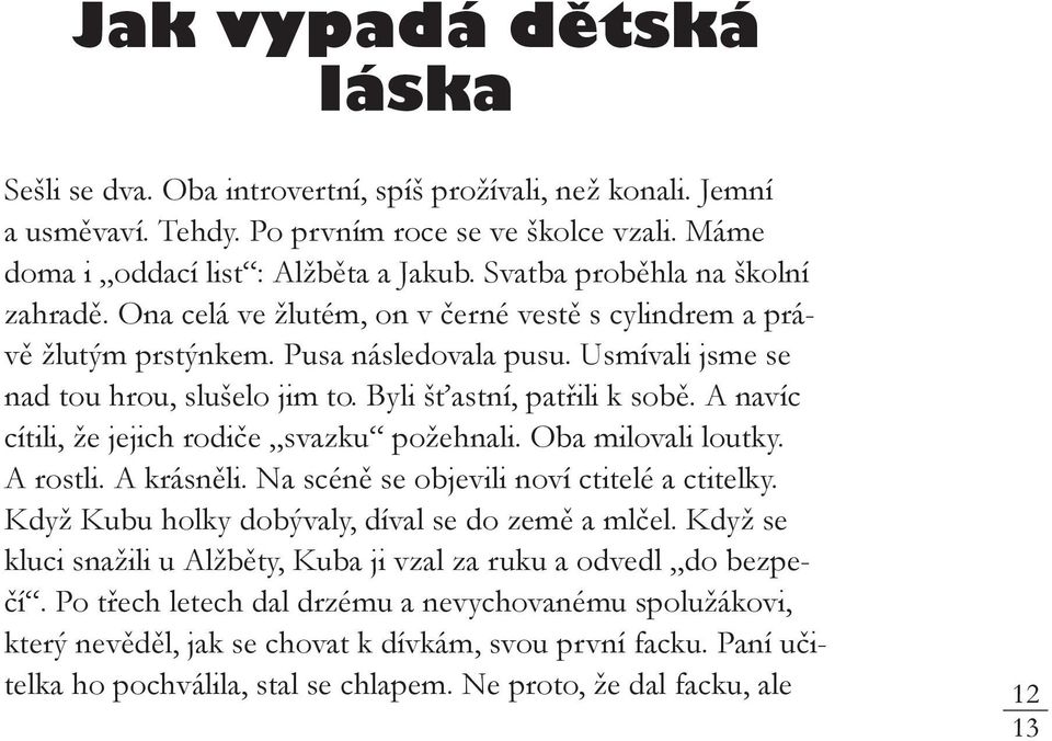 Byli šťastní, patřili k sobě. A navíc cítili, že jejich rodiče svazku požehnali. Oba milovali loutky. A rostli. A krásněli. Na scéně se objevili noví ctitelé a ctitelky.