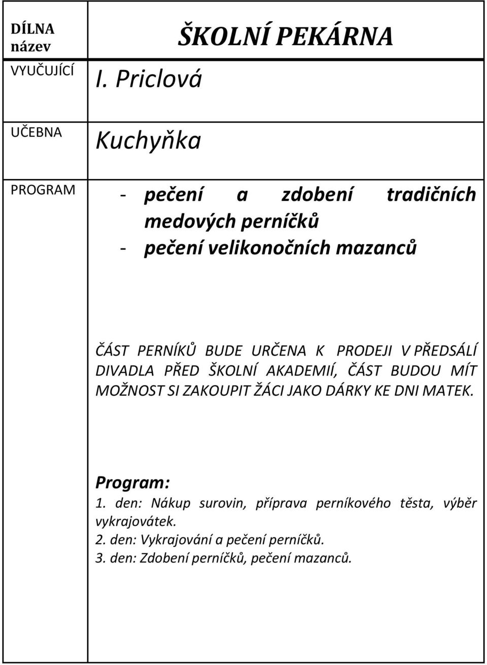 BUDOU MÍT MOŽNOST SI ZAKOUPIT ŽÁCI JAKO DÁRKY KE DNI MATEK. Program: 1.