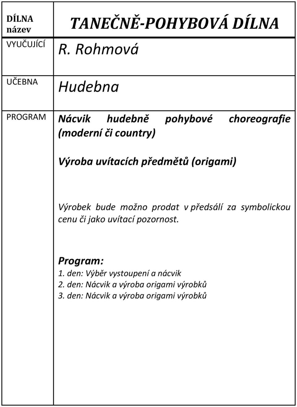 uvítacích předmětů (origami) Výrobek bude možno prodat v předsálí za symbolickou cenu