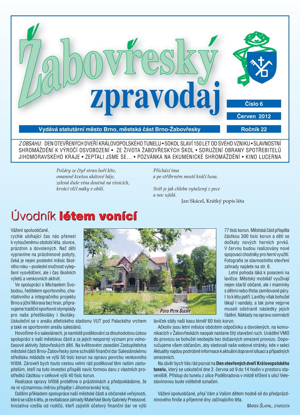 léto, omamně kvetou akátové háje, zelená duše vína doutná na vinicích, krvácí vlčí máky v obilí.