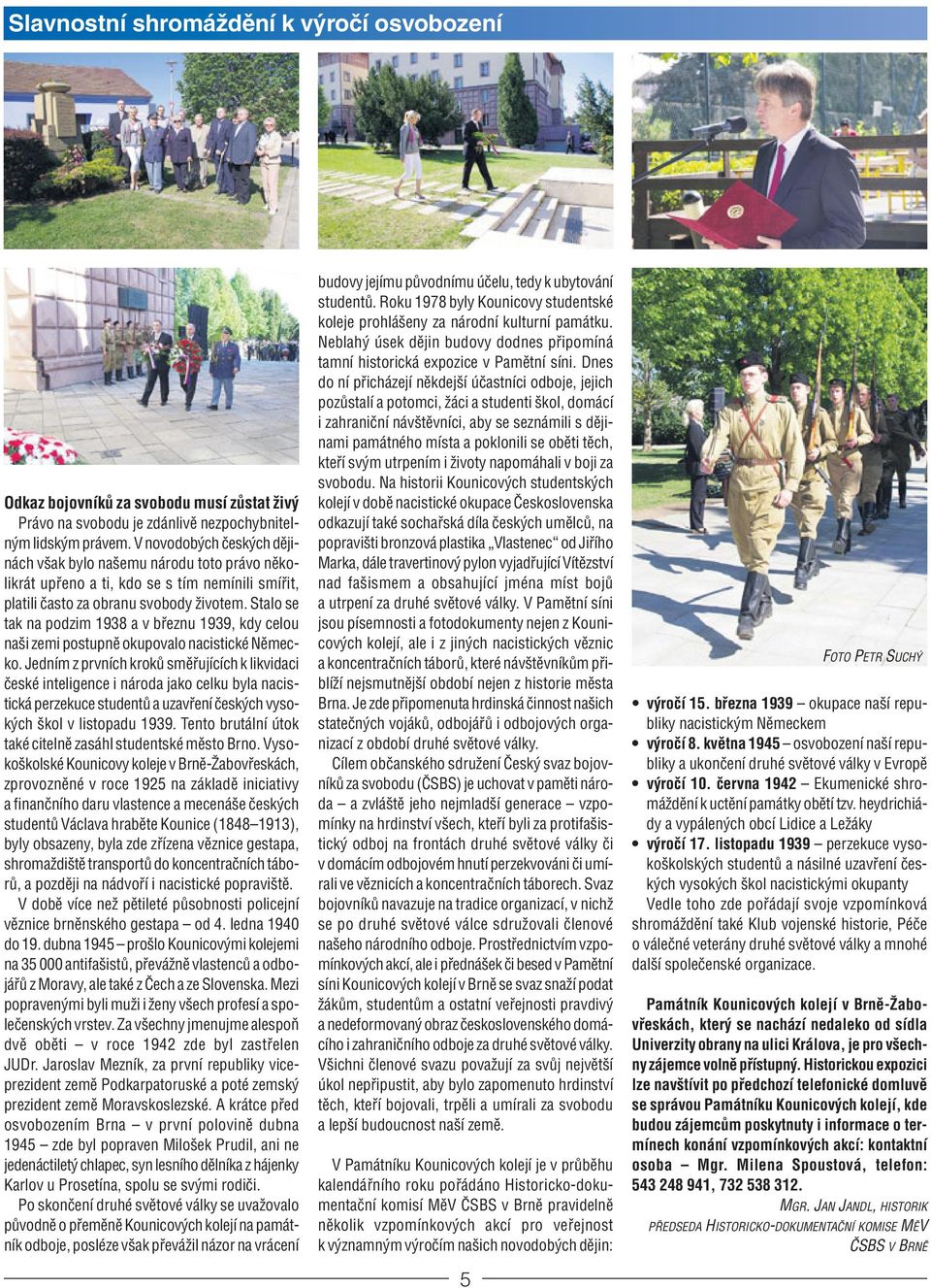 Stalo se tak na podzim 1938 a v březnu 1939, kdy celou naši zemi postupně okupovalo nacistické Německo.