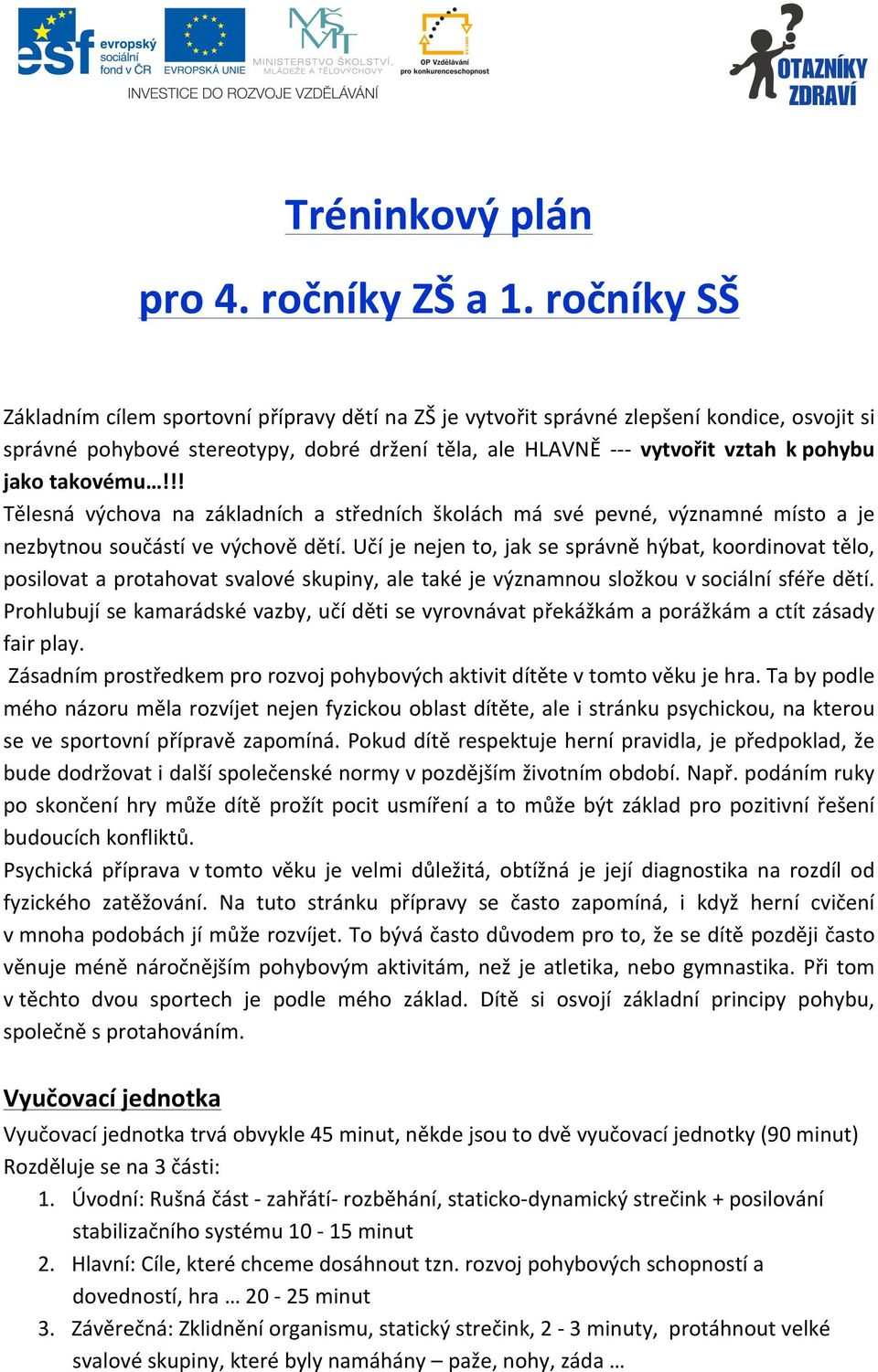 takovému!!! Tělesná výchova na základních a středních školách má své pevné, významné místo a je nezbytnou součástí ve výchově dětí.