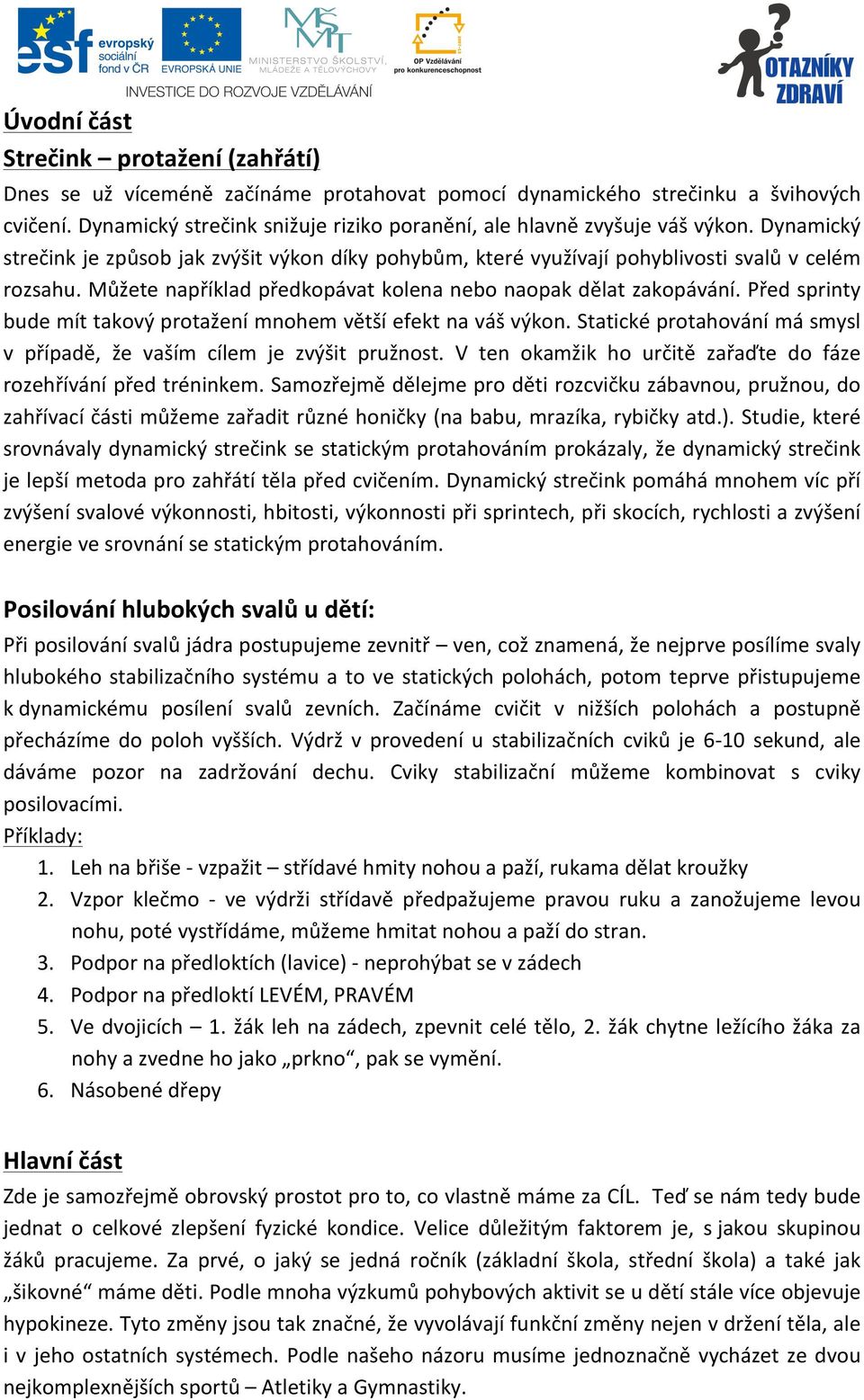 Můžete například předkopávat kolena nebo naopak dělat zakopávání. Před sprinty bude mít takový protažení mnohem větší efekt na váš výkon.